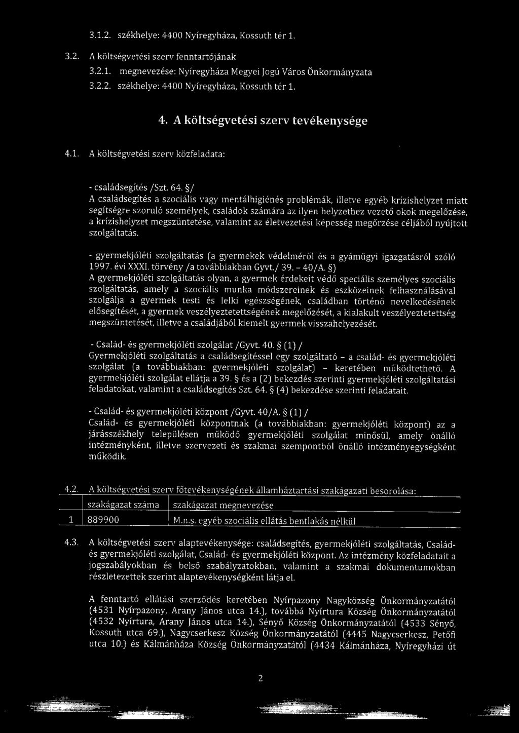 / A családsegítés a szociális vagy mentálhigiénés problémák, illetve egyéb krízishelyzet miatt segítségre szoruló személyek, családok számára az ilyen helyzethez vezető okok megelőzése, a