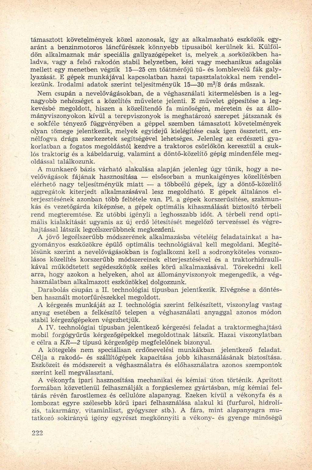 támasztott követelmények közel azonosak, így az alkalmazható eszközök egyaránt a benzinmotoros láncfűrészek könnyebb típusaiból kerülnek ki.