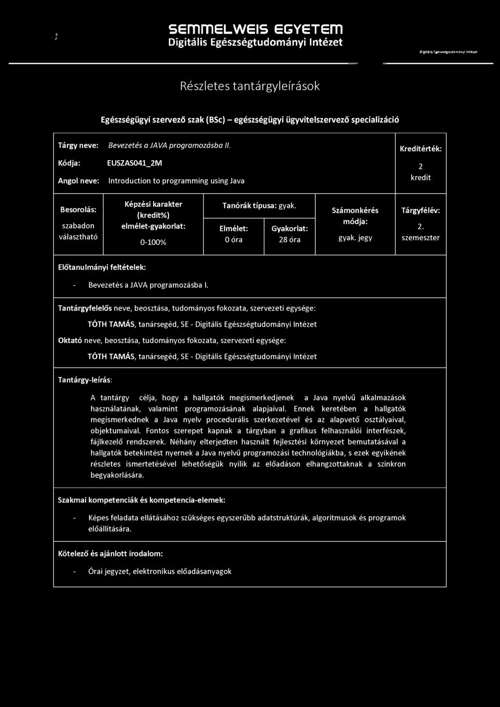 I semmelweis egyetem Kódja: Angol neve: Bevezetés a JAVA programozásba II. EUSZAS041_2M Introduction to programming using Java 2 kredit elmélet-gyakorlat: 0-100% Tanórák típusa: gyak.