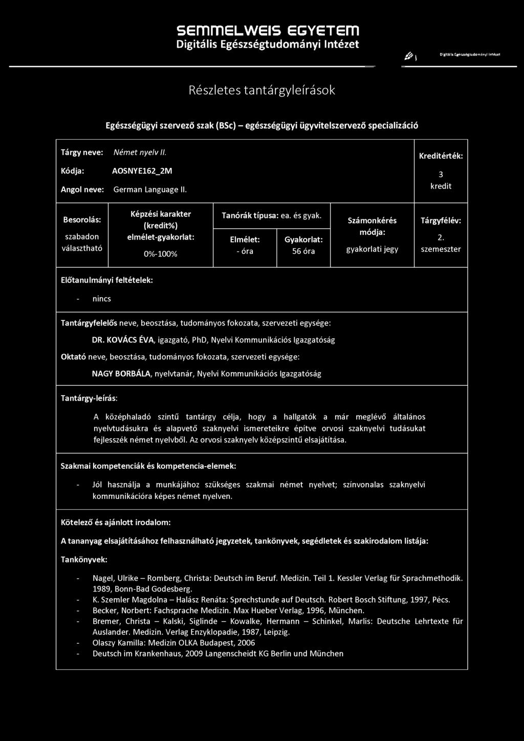 Német nyelv II. Kódja: AOSNYE162_2M 3 Angol neve: German Language II. kredit Tanórák típusa: ea. és gyak. Számonkérés Tárgyfélév: elmélet-gyakorlat: Elmélet: Gyakorlat: 2.