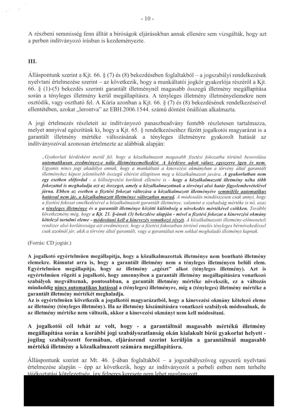 - 10- A részbeni semmisség fenn álltát a biróságok eljárásukban annak ellenére sem vizsgálták, hogy azt a perben indítványozó irásban is kezdeményezte. III. Alláspontunk szerint a Kjt. 66.