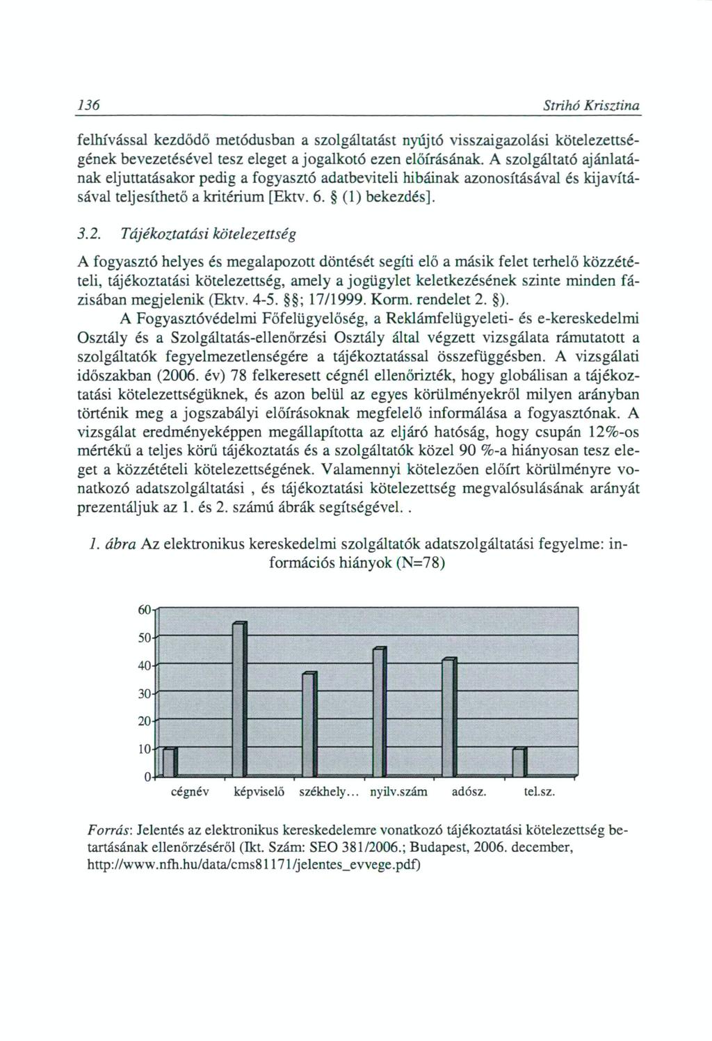 136 Strihó Krisztina felhívással kezdődő metódusban a szolgáltatást nyújtó visszaigazolási kötelezettségének bevezetésével tesz eleget a j o g a l k o t ó ezen előírásának.