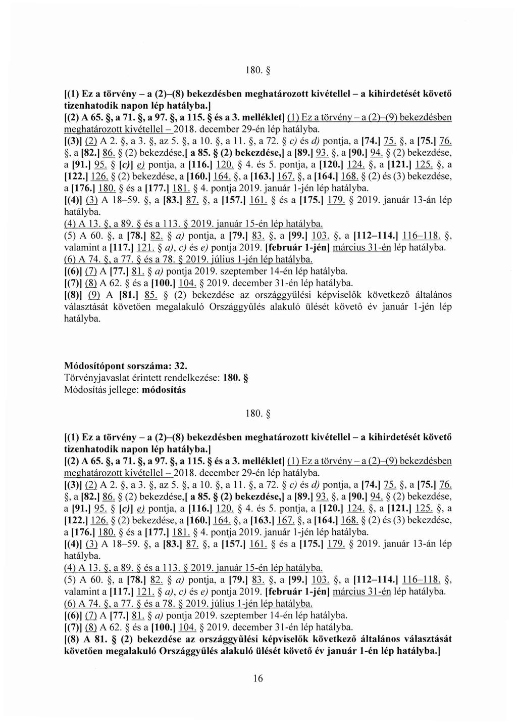 180. 1(1) Ez a törvény - a (2)-(8) bekezdésben meghatározott kivétellel - a kihirdetését követő tizenhatodik napon lép hatályba.] [(2) A 65., a 71., a 97., a 115. és a 3.