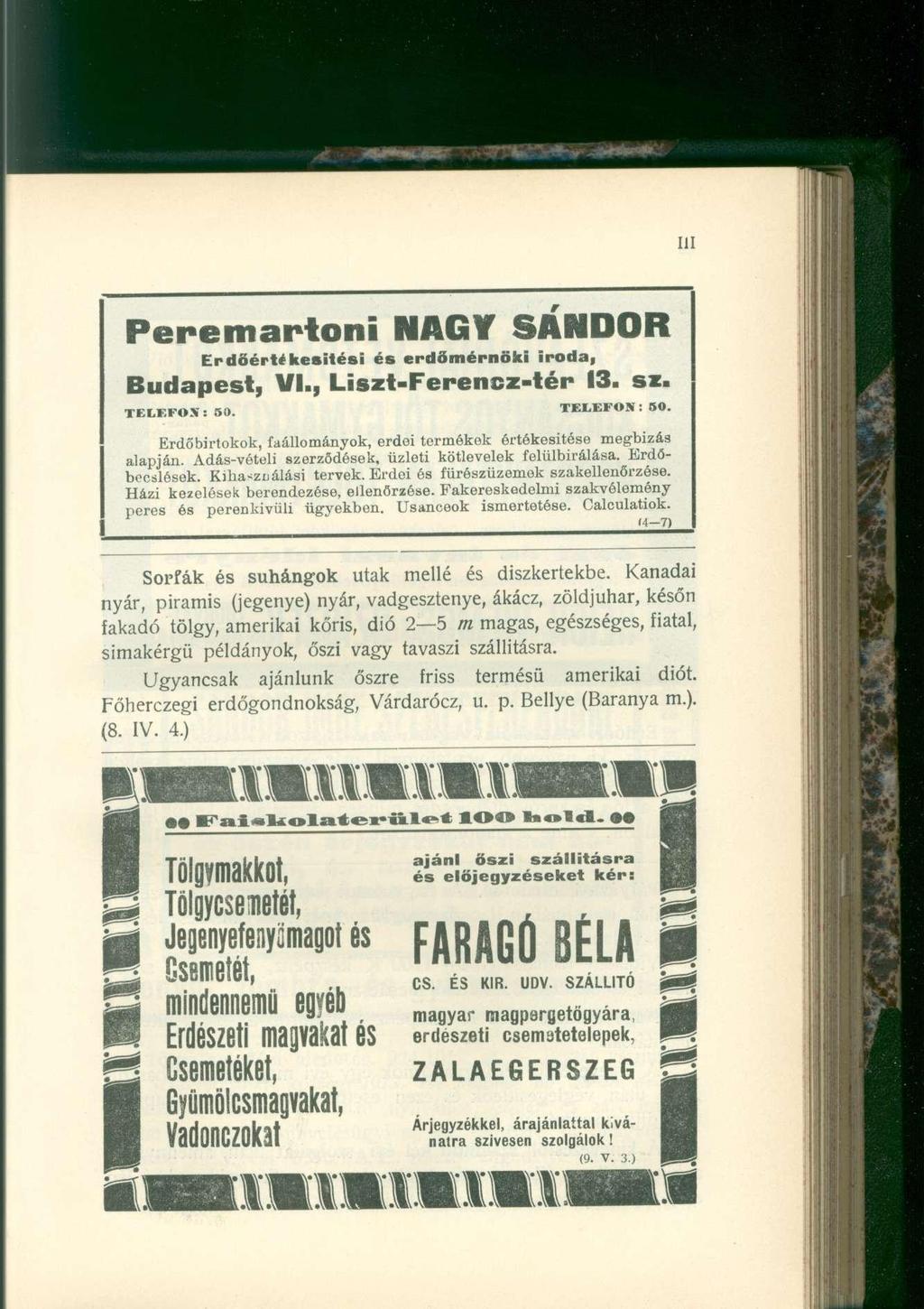 Peremartoni NAGY SÁNDOR Erdőértékesitési és erdömérnöki iroda, Budapest, VI., Liszt-Ferencz-tér 13. sz. TELEFON: 50. TELEFON: 50. Erdőbirtokok, faállományok, erdei termékek értékesítése megbízás alapján.