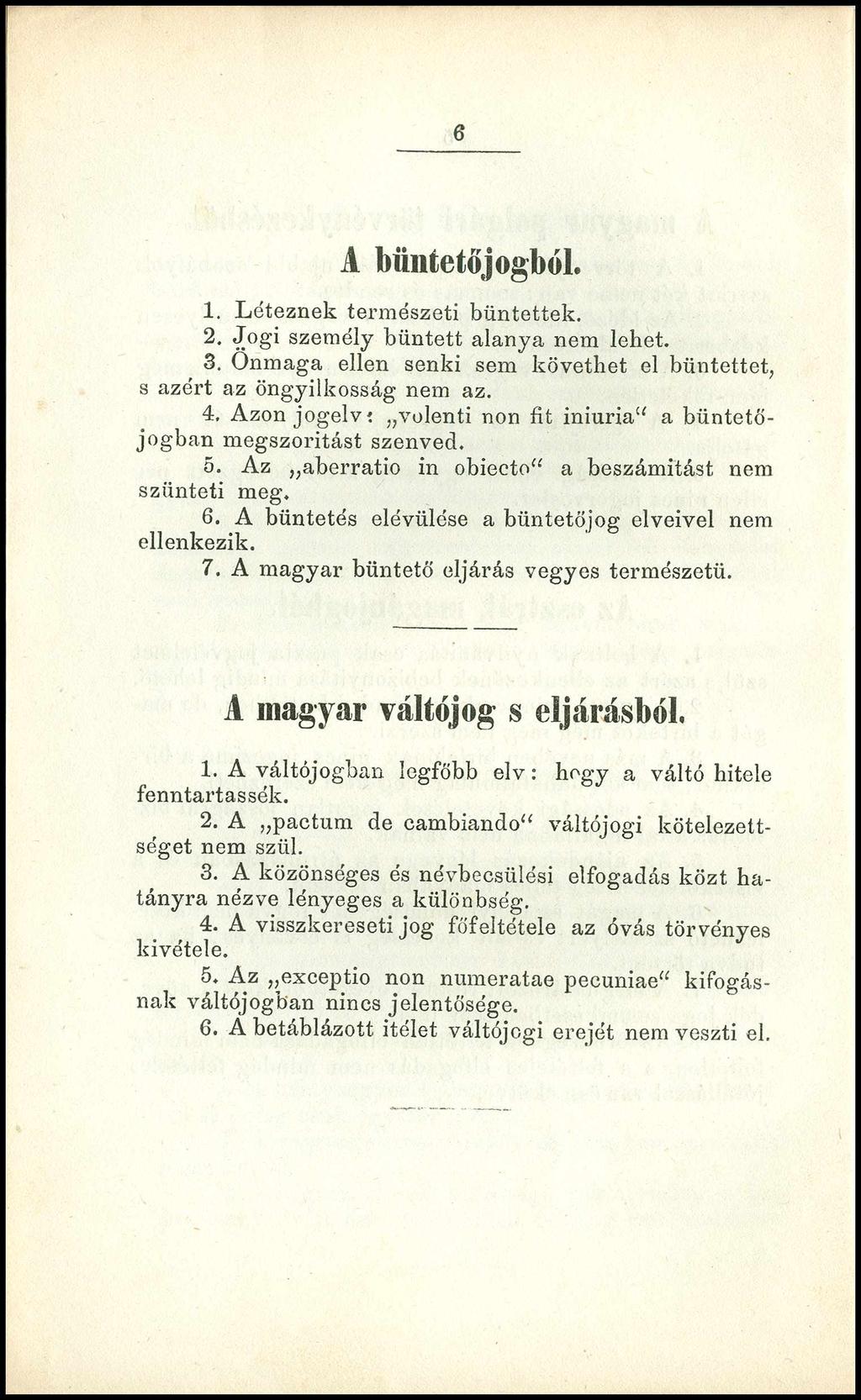 6 A büntetőjogból. 1. Léteznek természeti büntettek. 2. Jogi személy bűntett alanya nem lehet. 3. Önmaga ellen senki sem követhet el bűntettet, s azért az öngyilkosság nem az. 4.