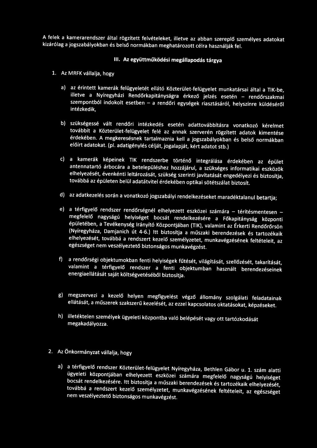 Az MRFK vállalja, hogy a) az érintett kamerák felügyeletét ellátó Közterület-felügyelet munkatársai által a TIK-be, illetve a Nyíregyházi Rendőrkapitányságra érkező jelzés esetén - rendőrszakmai