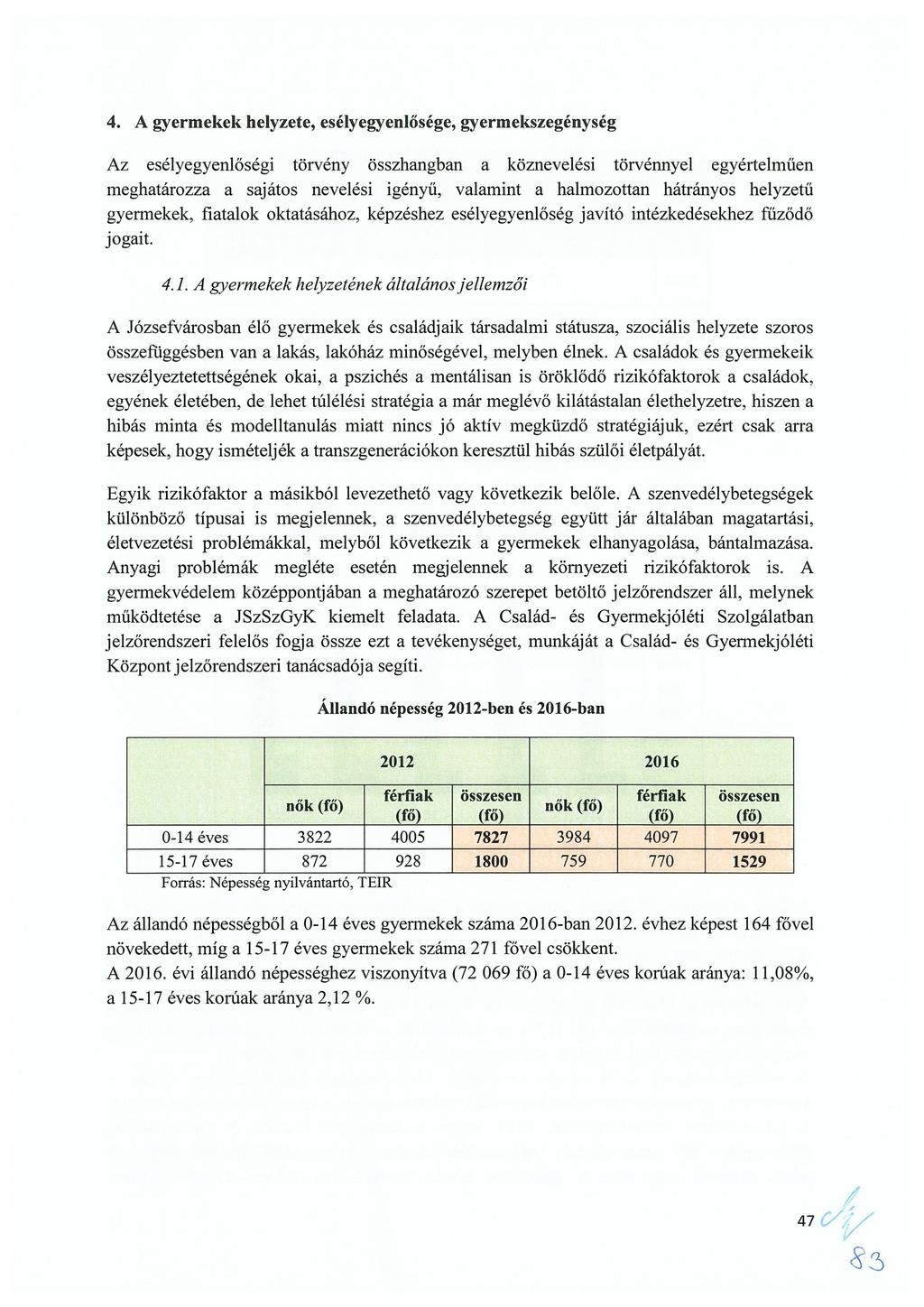 4. A gyermekek helyzete, esélyegyenlősége, gyermekszegénység Az esélyegyenlőségi törvény összhangban a köznevelési törvénnyel egyértelműen meghatározza a sajátos nevelési igényű, valamint a