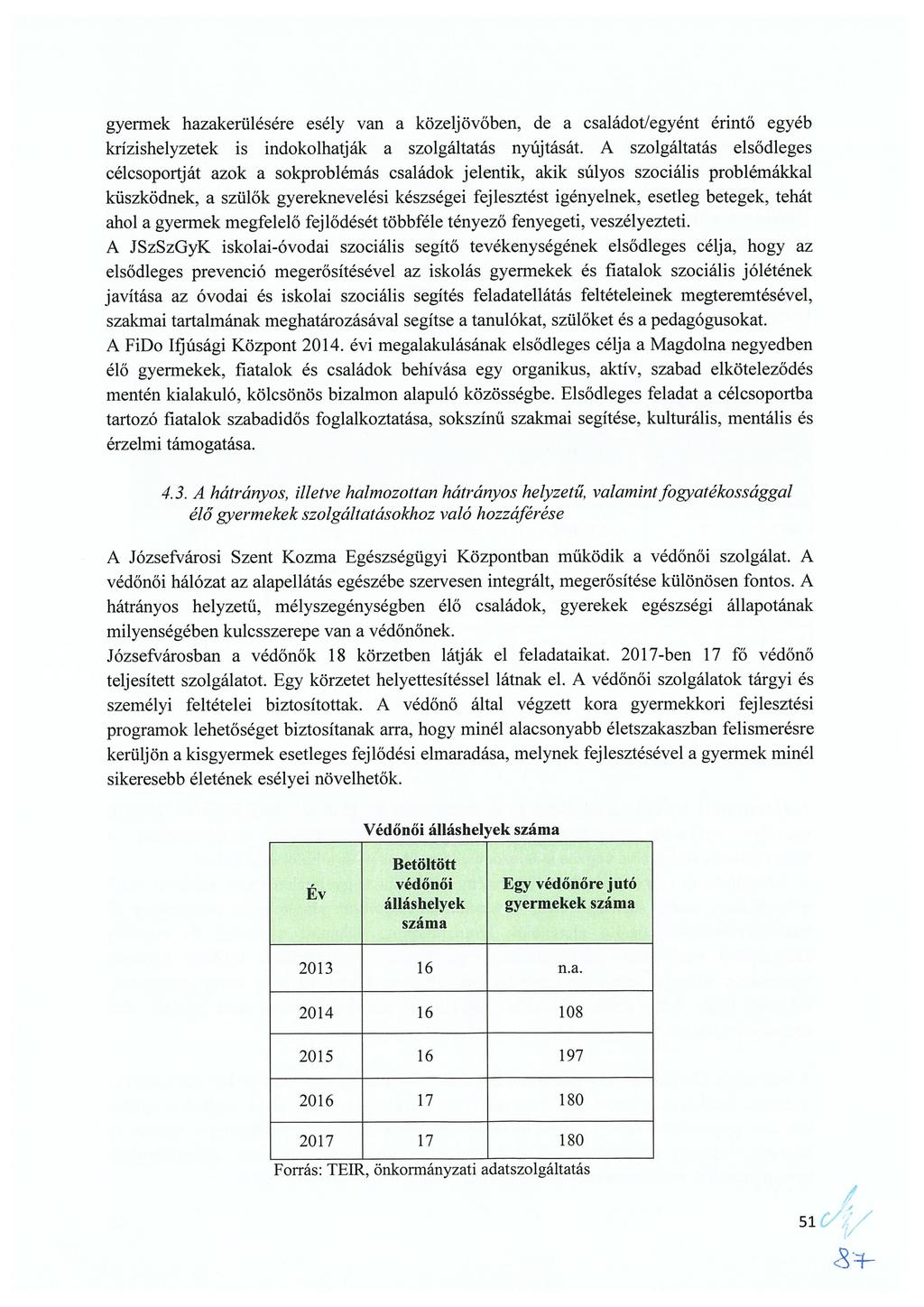 gyermek hazakerülésére esély van a közeljövőben, de a családot/egyént érintő egyéb krízishelyzetek is indokolhatják a szolgáltatás nyújtását.