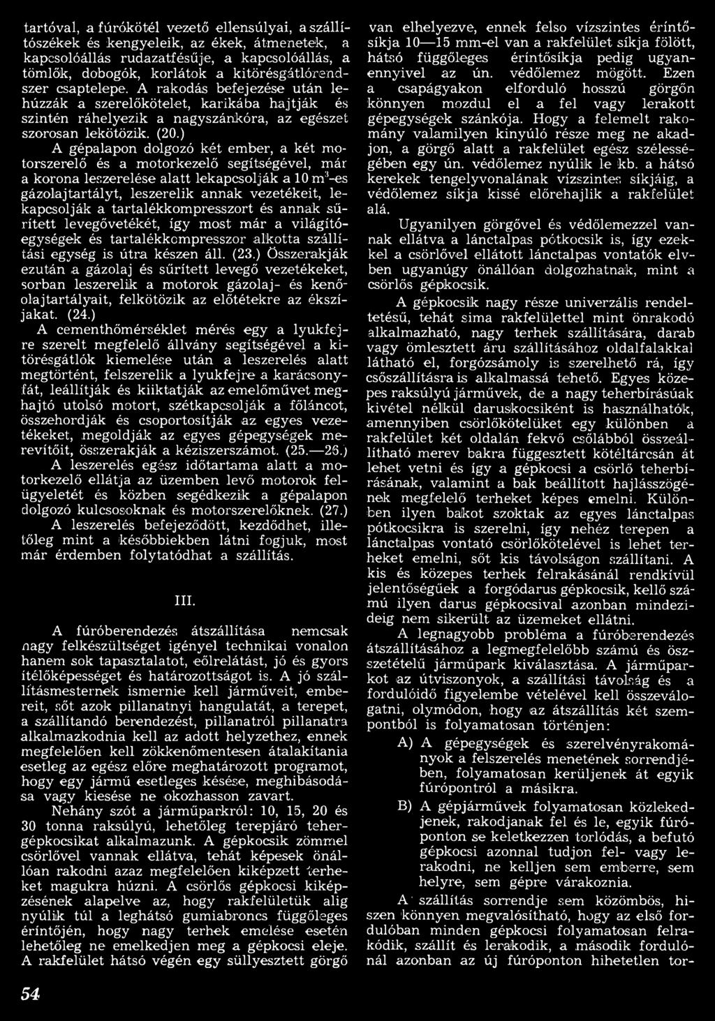 ) A gépalapon dolgozó k é t em ber, a két m o torszerelő és a motorkezelő segítségével, már a korona leszerelése alatt lekapcsolják a 10 m 3-es gázolajtartályt, leszerelik a n n a k vezetékeit,