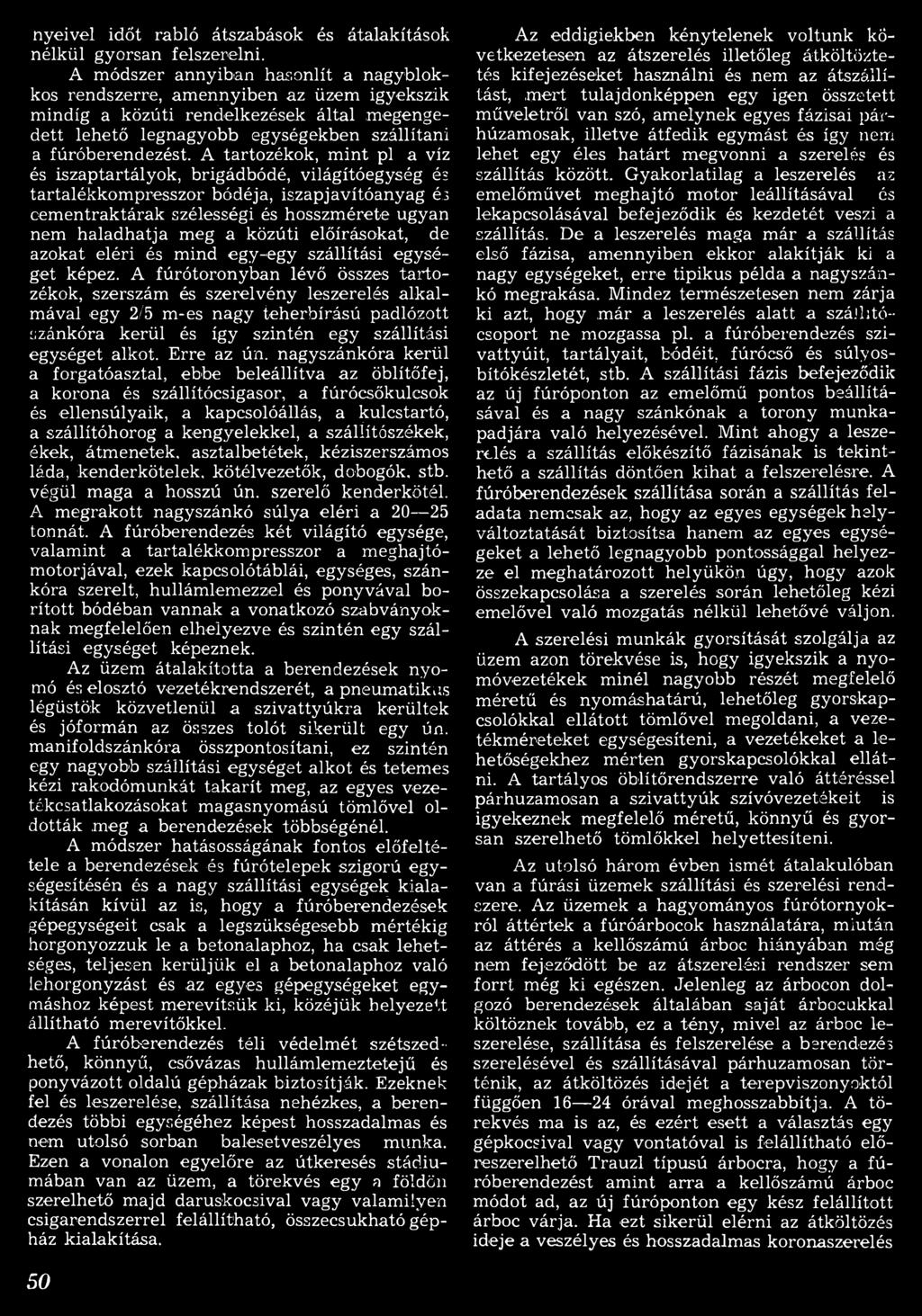 A tartozékok, m int pl a víz és iszaptartályok, brigádbódé, világítóegység és tartalékkom presszor bódéja, iszap javítóanyag és oem entraktárak szélességi és hosszm érete ugyan nem haladhatja meg a