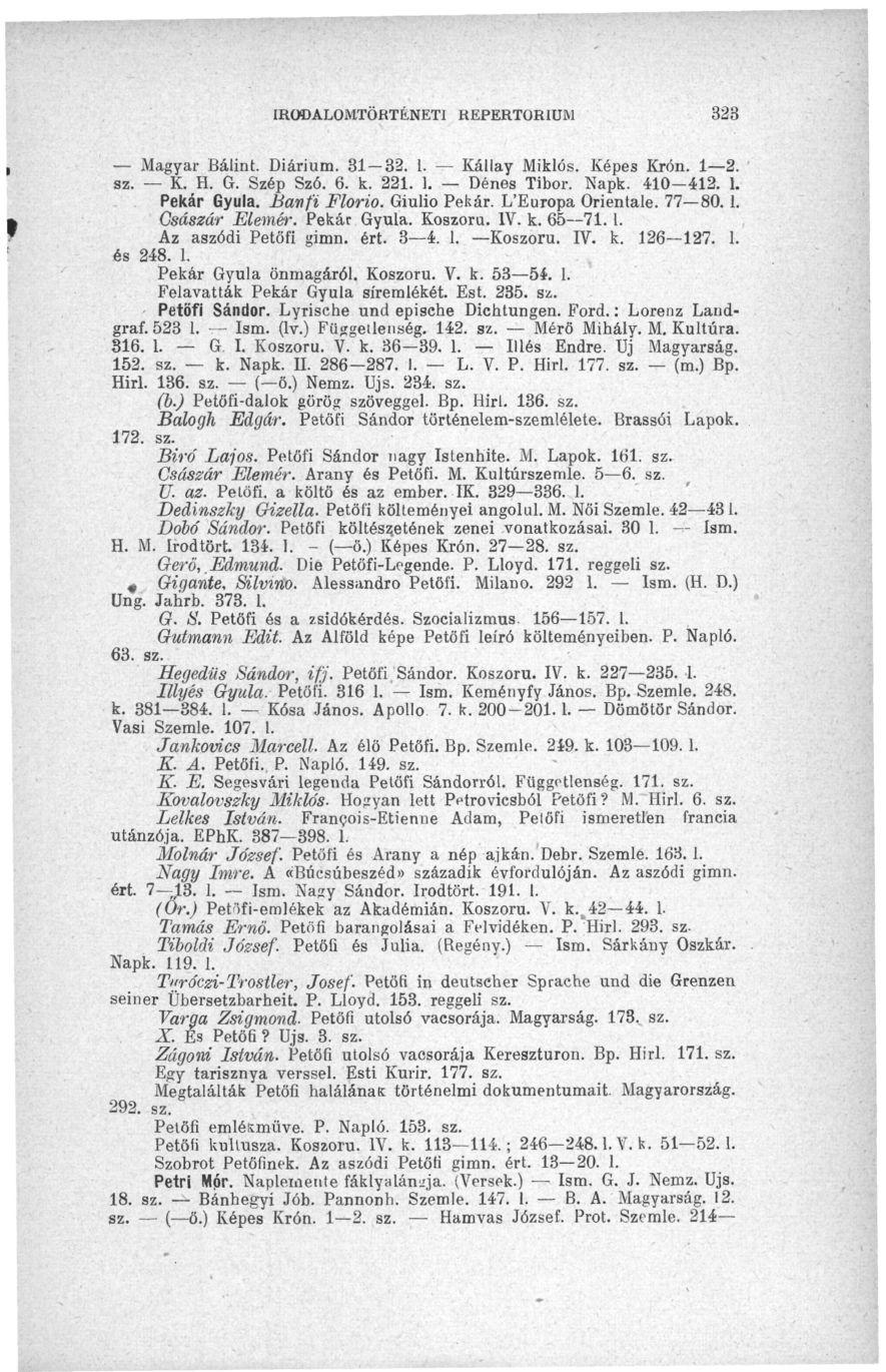 IRODALOMTÖRTÉNETI REPERTÓRIUM 323 Magyar Bálint. Diárium. 31 32. 1. Kállay Miklós. Képes Krón. 1 2. sz. K. H. G. Szép Szó. 6. k. 221. 1. Dénes Tibor. Napk. 410-412. 1. Pékár Gyula. Bavfi Florio.