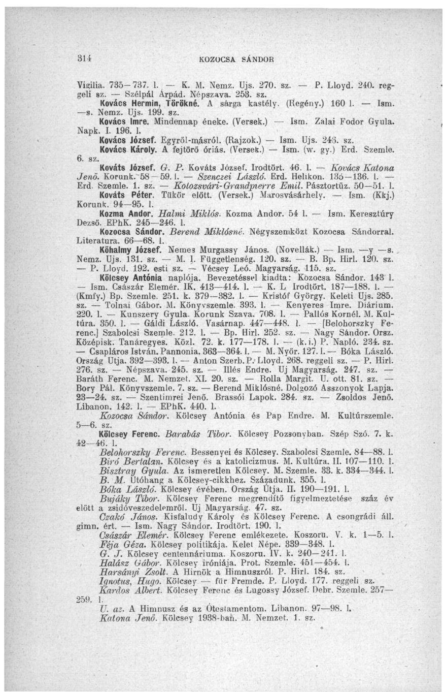 314 KOZOCSA SÁNDOR Vigília. 735-737. 1.. K. M. Nemz. Ujs. 270. sz. P. Lloyd. 240. reggeli sz. Szélpál Árpád. Népszava. 253. sz. Kovács Hermin, Törökné. A sárga kastély. (Regény.) 160 1. Ism. s. Nemz. üjs.