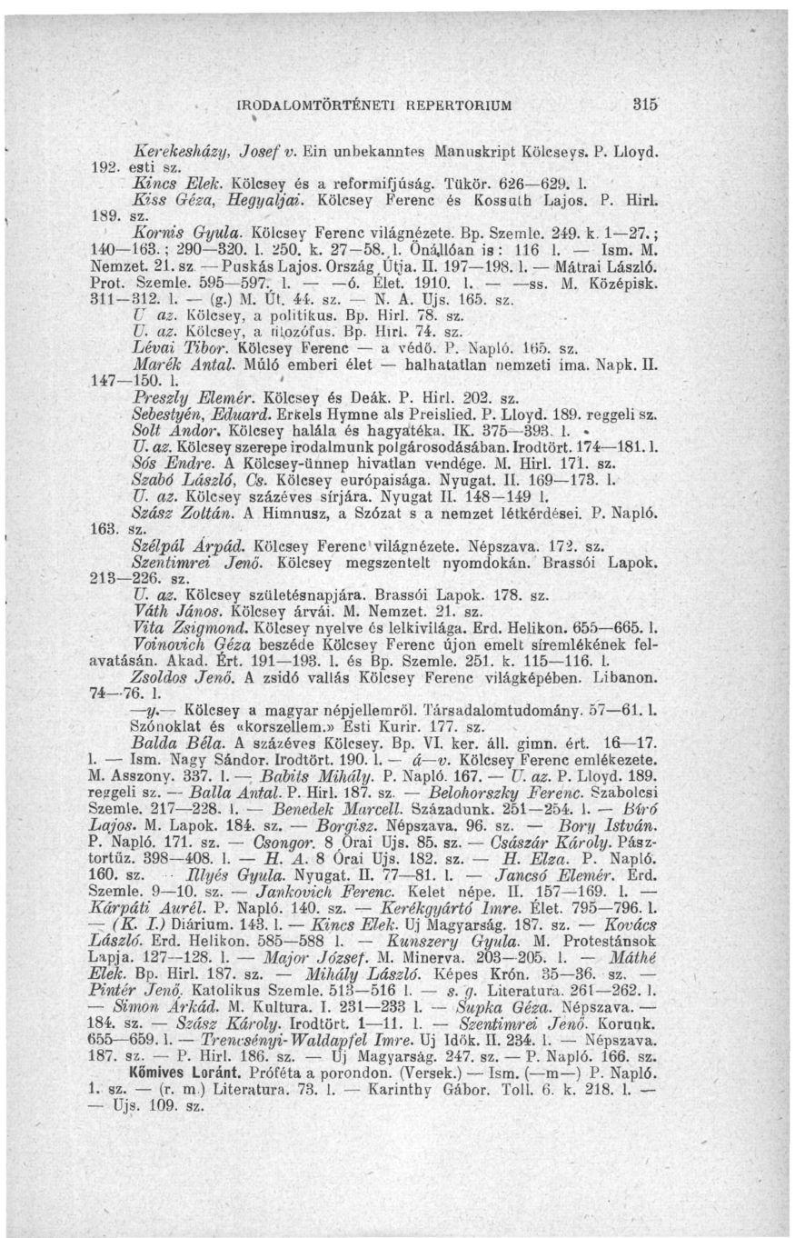 IRODALOMTÖRTÉNETI REPERTÓRIUM 315 Kerekesházy, Josefv. Ein unbekanntes Manuskript Kölcseys. P. Lloyd. 192. esti sz. Kincs Elek. Kölcsey és a reformifjúság. Tükör. 626 629. 1. Kiss Géza, Hegyaljai.