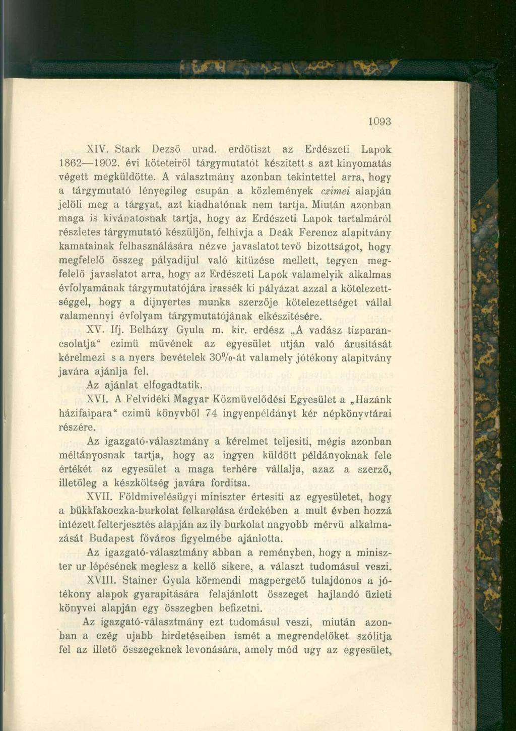 1093 XIV. Stark Dezső urad. erdőtiszt az Erdészeti Lapok 1862 1902. évi köteteiről tárgymutatót készitett s azt kinyomatás végett megküldötte.