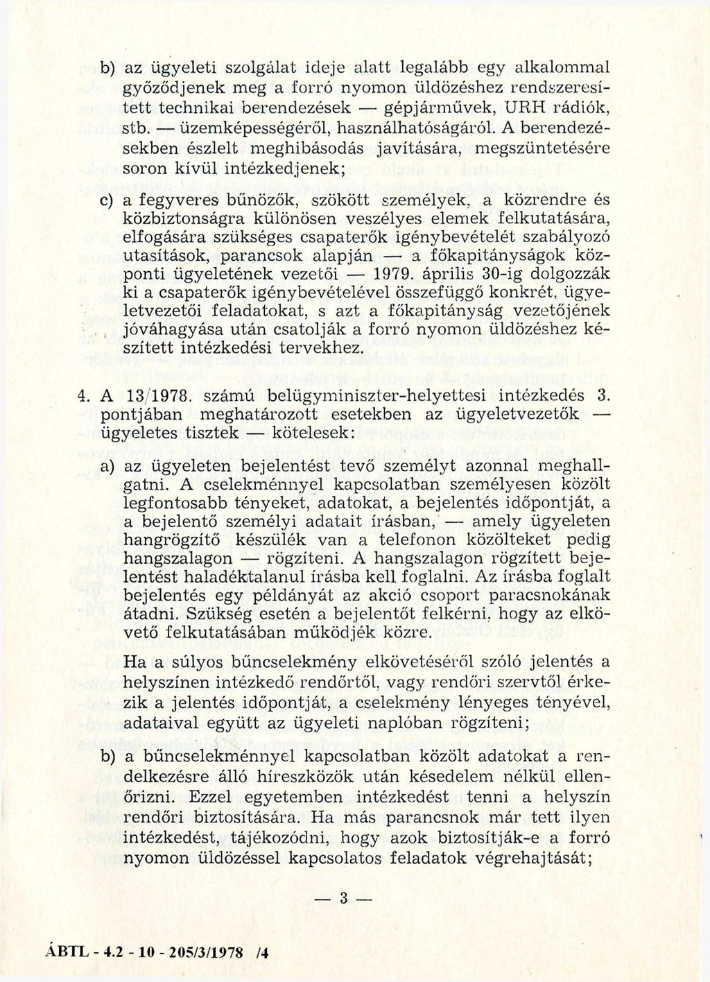 b) az ügyeleti szolgálat ideje alatt legalább egy alkalommal győződjenek meg a forró nyomon üldözéshez rendszeresített technikai berendezések gépjárművek, URH rádiók, stb.