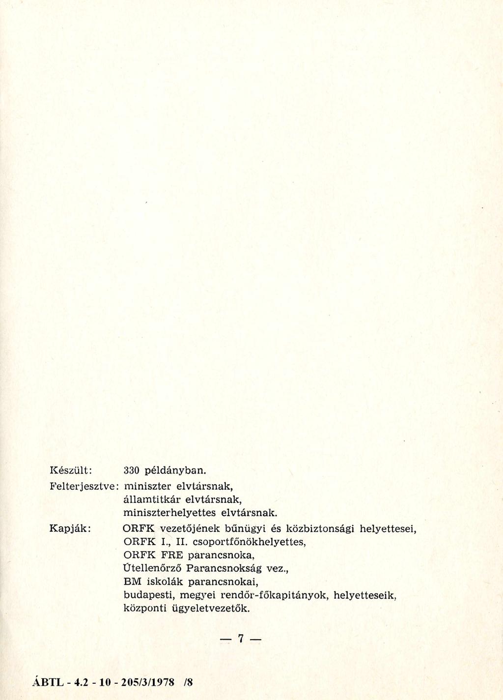 Készült: Felterjesztve: K apják: 330 példányban, m iniszter elvtársnak, állam titkár elvtársnak, m iniszterhelyettes elvtársnak. ORFK vezetőjének bűnügyi és közbiztonsági helyettesei, ORFK I., II.