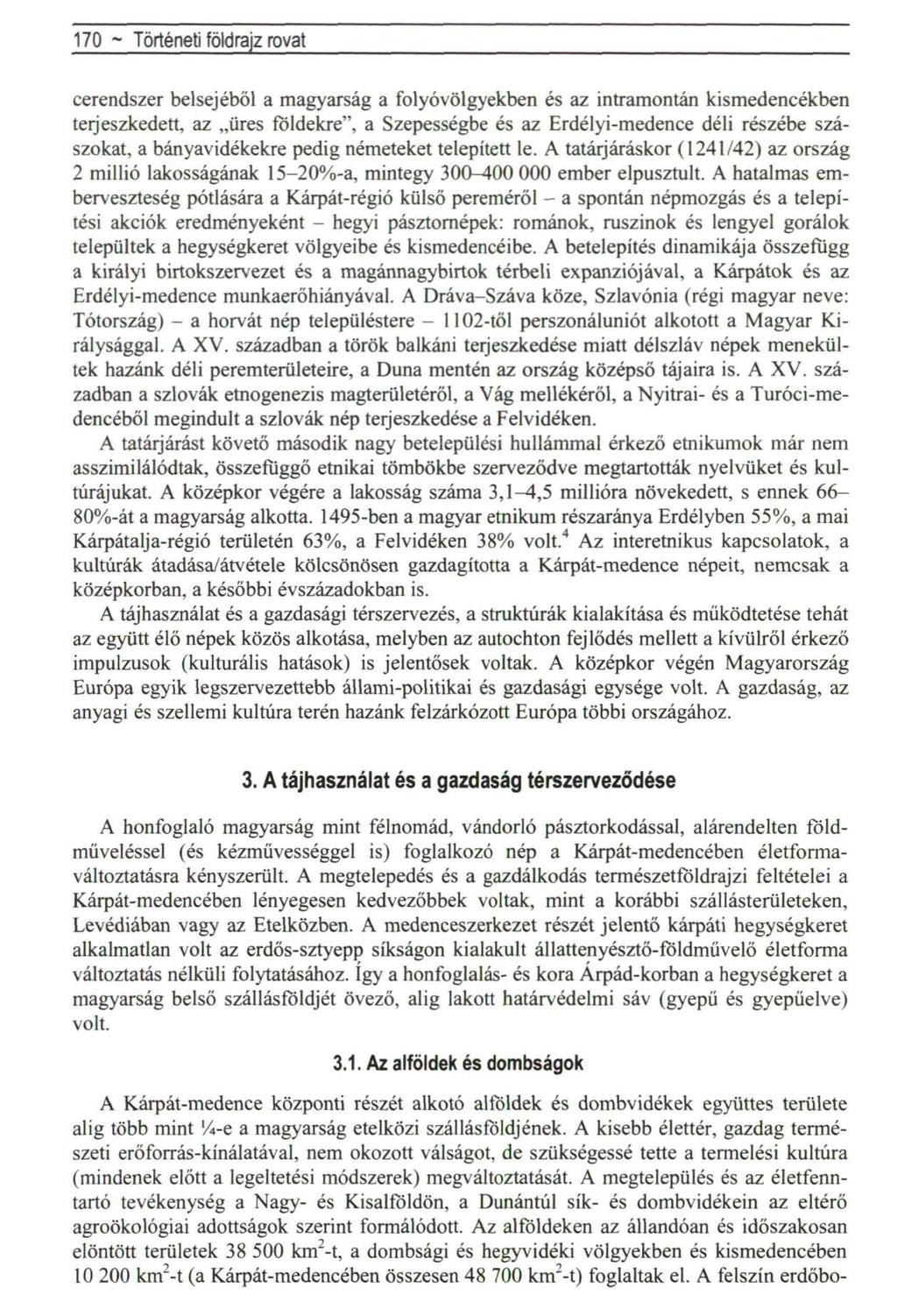 170 ~ Politikai földrajz rovat cerendszer belsejéből a magyarság a folyóvölgyekben és az intramontán kismedencékben terjeszkedett, az üres földekre", a Szepességbe és az Erdélyi-medence déli részébe