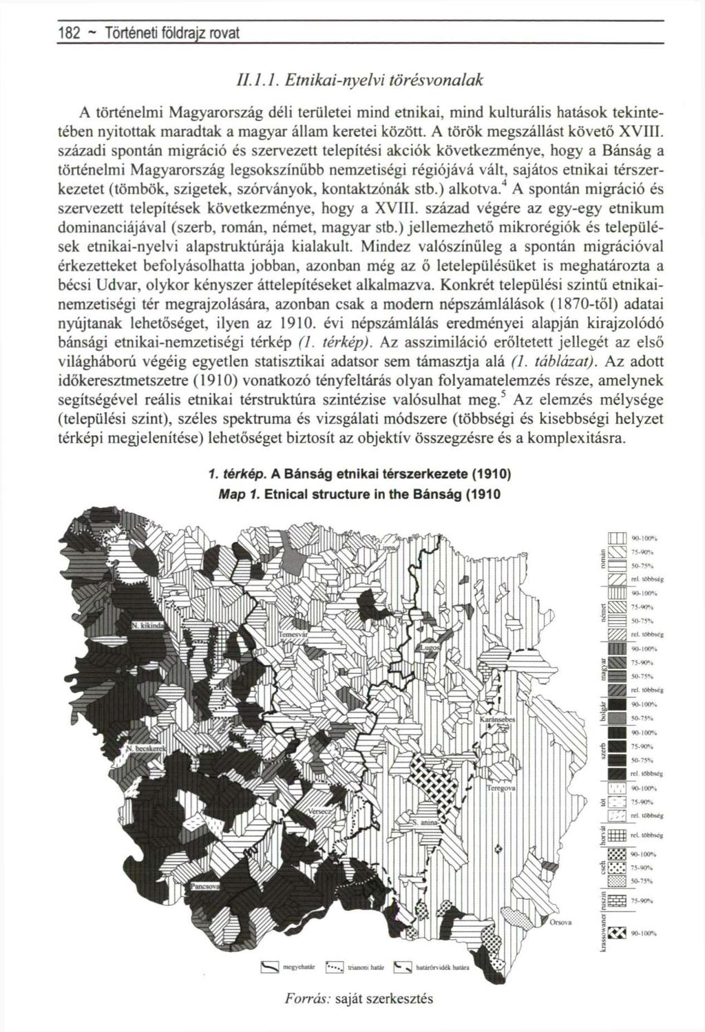182 ~ Politikai földrajz rovat II. 1.1. Etnikai-nyelvi törésvonalak A történelmi Magyarország déli területei mind etnikai, mind kulturális hatások tekintetében nyitottak maradtak a magyar állam keretei között.
