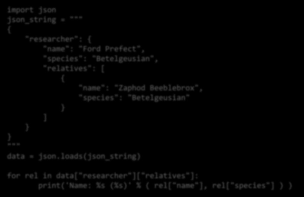 JSON & Python JSON fájlok import json json_string = """ { "researcher": { "name": "Ford Prefect", "species": "Betelgeusian", "relatives": [ { "name": "Zaphod Beeblebrox",