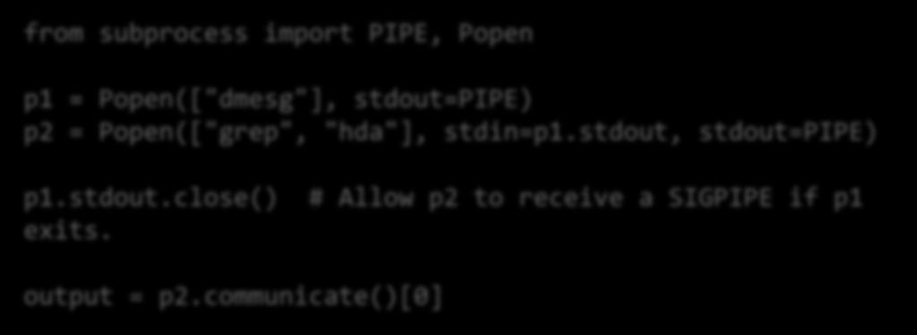 subprocess PIPE kezelés (linux) Elvárt kimenet: dmesg grep hda from subprocess import PIPE, Popen p1 = Popen(["dmesg"], stdout=pipe) p2 =