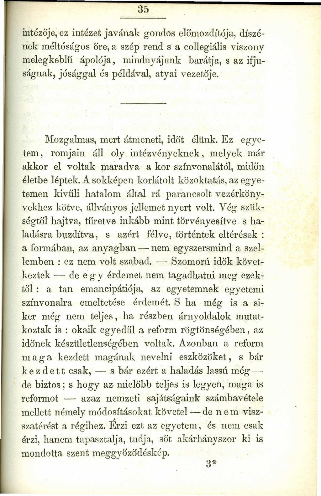 35srqponmlkjihgfedcbaZYXWVUTSRQPONMLK intézője, ez intézet javának gondos előmozdítója, díszének méltóságos őre, a szép rend s a collegiális viszony melegkebli:í áp olőj a, mindnyájunk barátja, s az