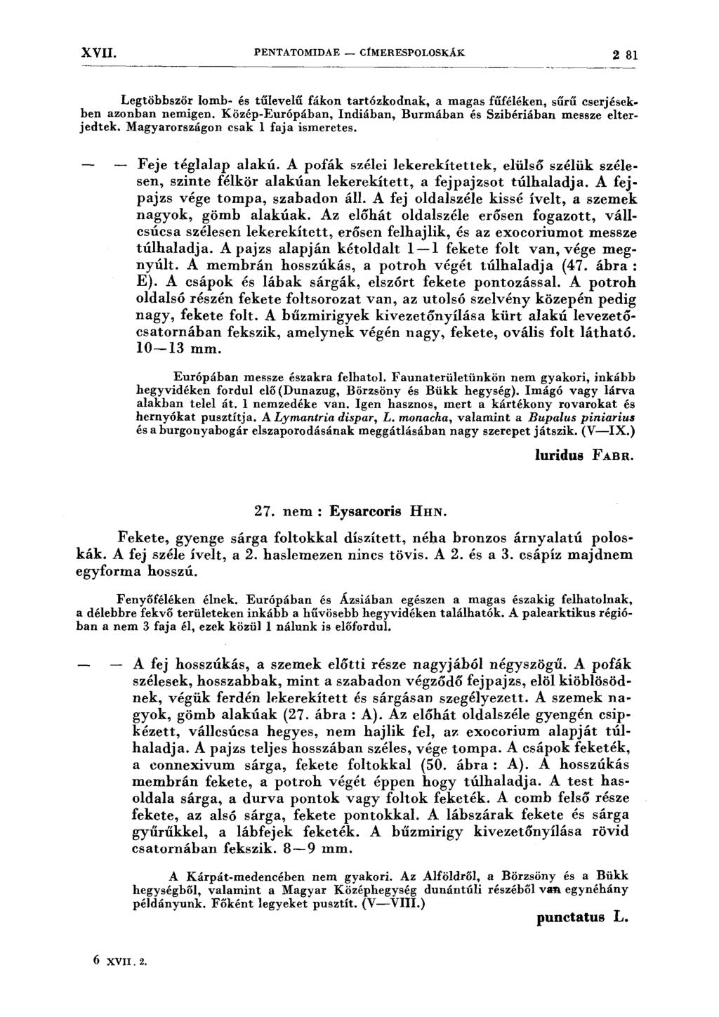 XVII. PENTATOMIDAE - CfMERESPOLOSKÁK 2 81 ------------------------------------------------------------ ----- Legtöbbször lomh- és tűlevelű fákon tartózkodnak, a magas fűféléken, sűrű cserjésekben