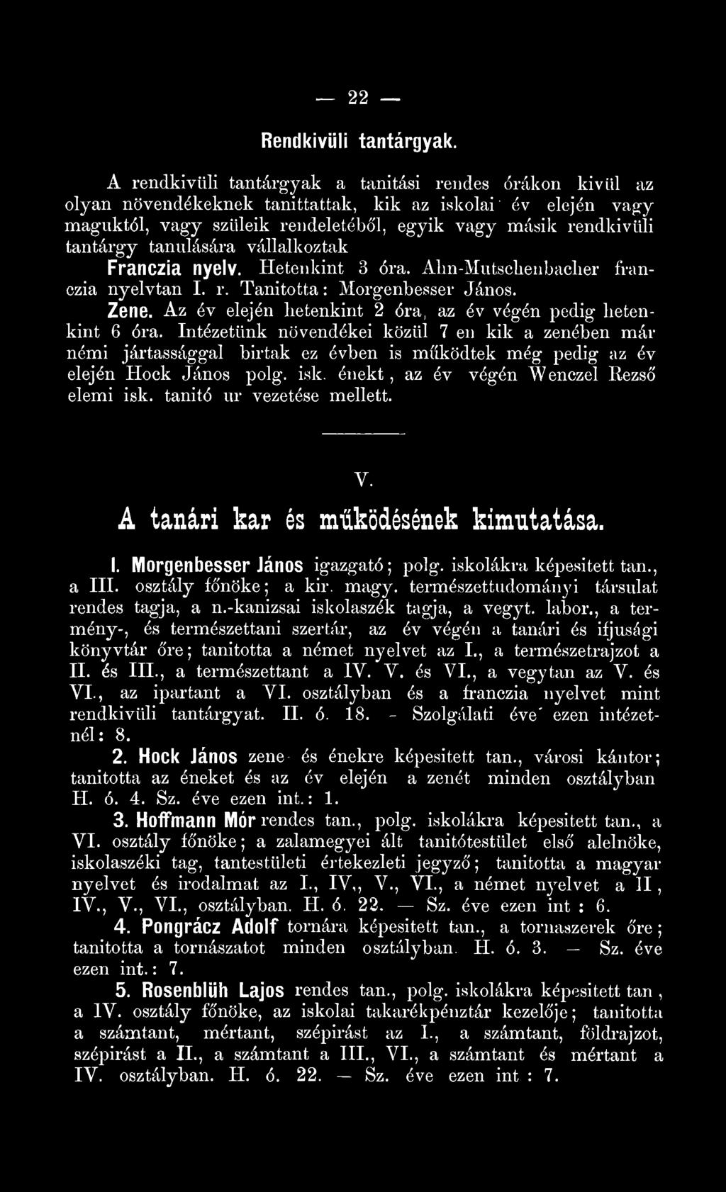 tanulására vállalkoztak Franczia nyv. Hetenkint óra. Abn-Mutscbenbaclier franczia nyvtan I. r. Tanította: Morgenbesser János. Zene. Az év ején hetenkint óra, az év végén pedig betenkint 6 óra.