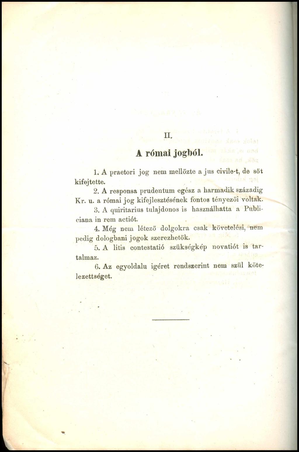 II. A római jogból. 1. A praetori jog nem mellőzte a jus civile-t, de sőt kifejtette. 2. A responsa prudentum egész a harmadik századig Kr. u. a római jog kifejlesztésének fontos tényezői voltak. 3.