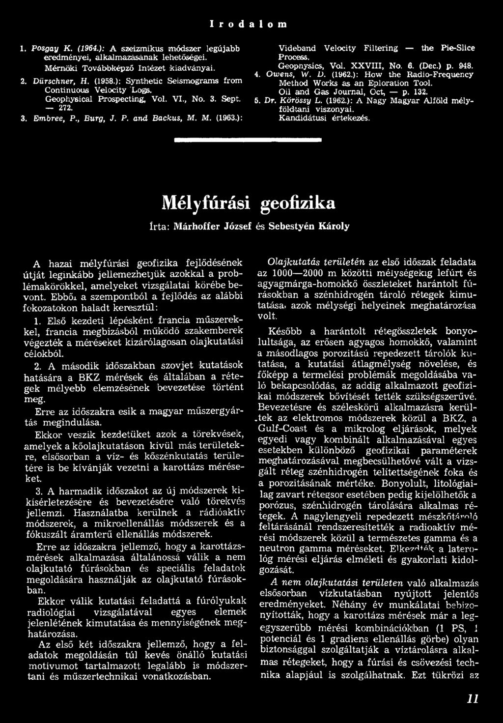 Mélyfúrási írta: Márhoffer József geofizika és Sebestyén Károly A hazai mélyfúrási geofizika fejlődésének útját leginkább jellemezhetjük azokkal a problémakörökkel, amelyeket vizsgálatai körébe