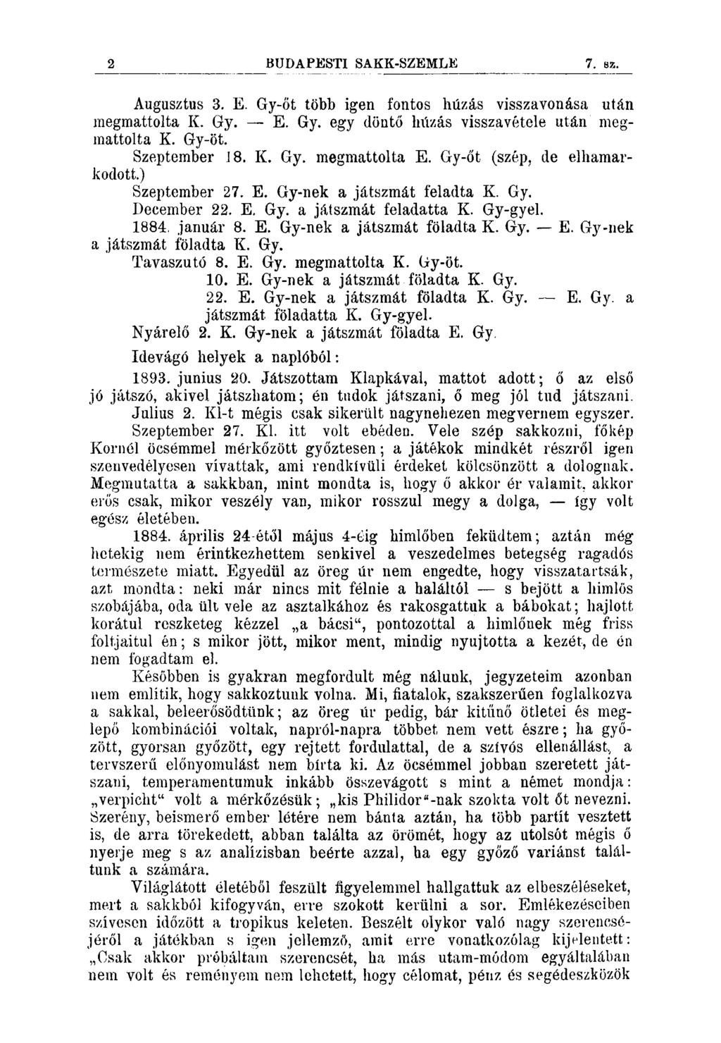 2 BUDAPESTI SAKK-SZEMLE. 11, 12. sz. Augusztus 3. E. Gy-őt több igen fontos húzás visszavonása után megmattolta K. Gy. E. Gy. egy döntő húzás visszavétele után megmattolta K. Gy-öt. Szeptember J8. K. Gy. megmattolta E.