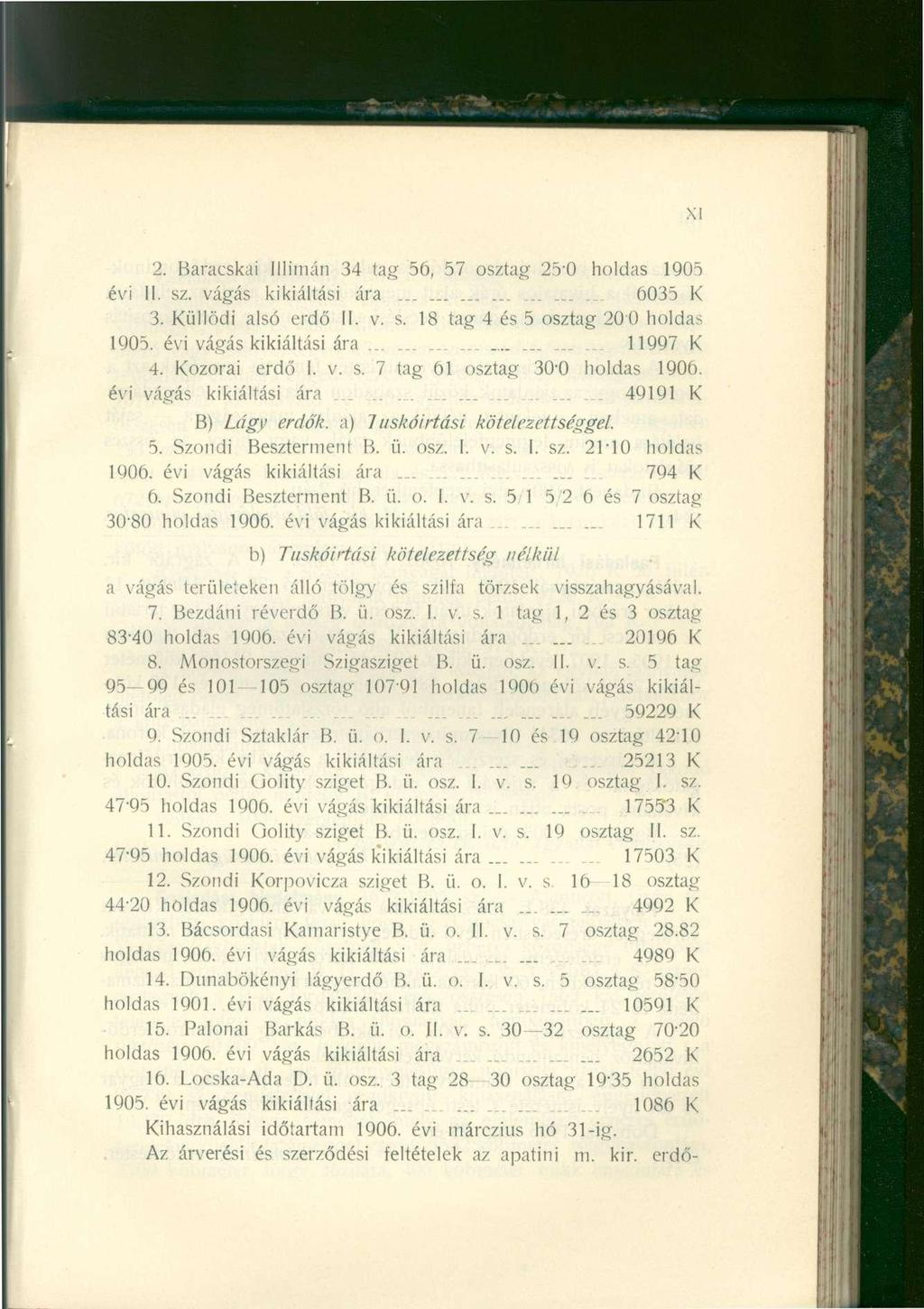 XI 2. Baracskai Illimán 34 tag 56, 57 osztag 25'0 holdas 1905 évi 11. sz. vágás kikiáltási ára................ 6035 K 3. Küllödi alsó erdő II. v. s. 18 tag 4 és 5 osztag 20 0 holdas 1905.