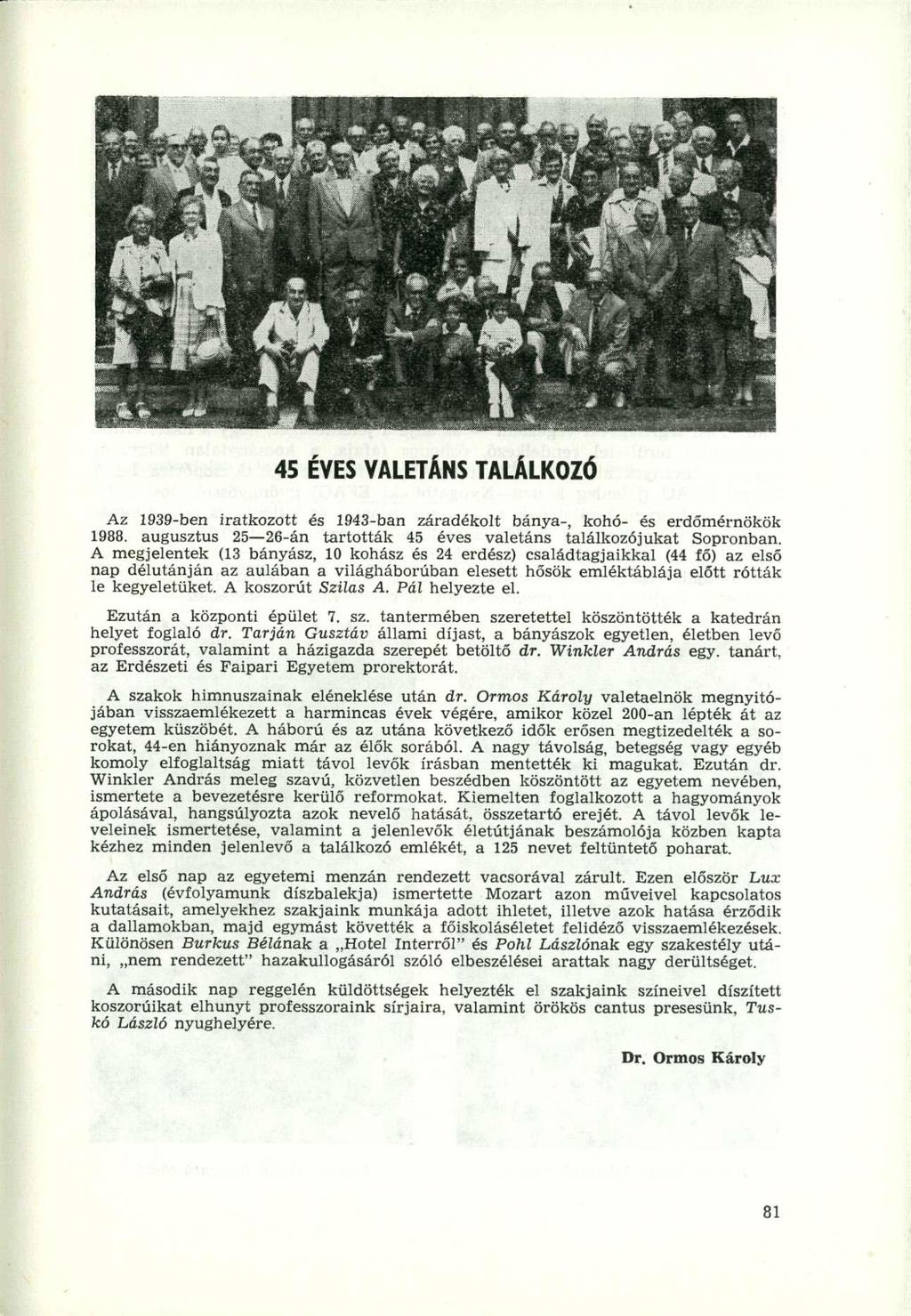 45 ÉVE S VALETÁNS TALÁLKOZ Ó Az 1939-ben iratkozott és 1943-ban záradékolt bánya-, kohó- és erdőmérnökök 1988. augusztus 25 26-án tartották 45 éves valetáns találkozójukat Sopronban.