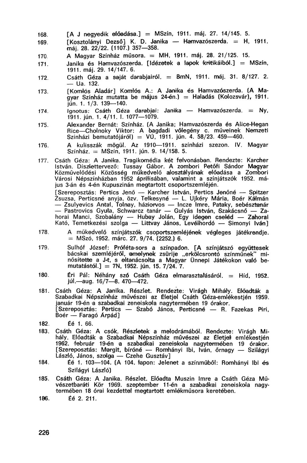 168. [A J negyedik előadása.] = MSzín, 1911. máj. 27. 14/145. 5. 169 [Kosztolányi Dezső] K. D. Janika Hamvazószerda. = Hf 1911. máj. 28. 22/22. (1107.) 357 358. 170 A Magyar Színház műsora.