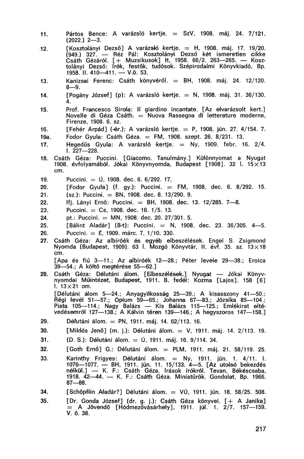 11. Pártos Bence: A varázsló kertje. = SzV, 1908. máj. 24. 7/121. (2022.) 2 3. 12. [Kosztolányi Dezső] A varázsló kertje. = H, 1908. máj. 17. 19/20. (949.) 327.