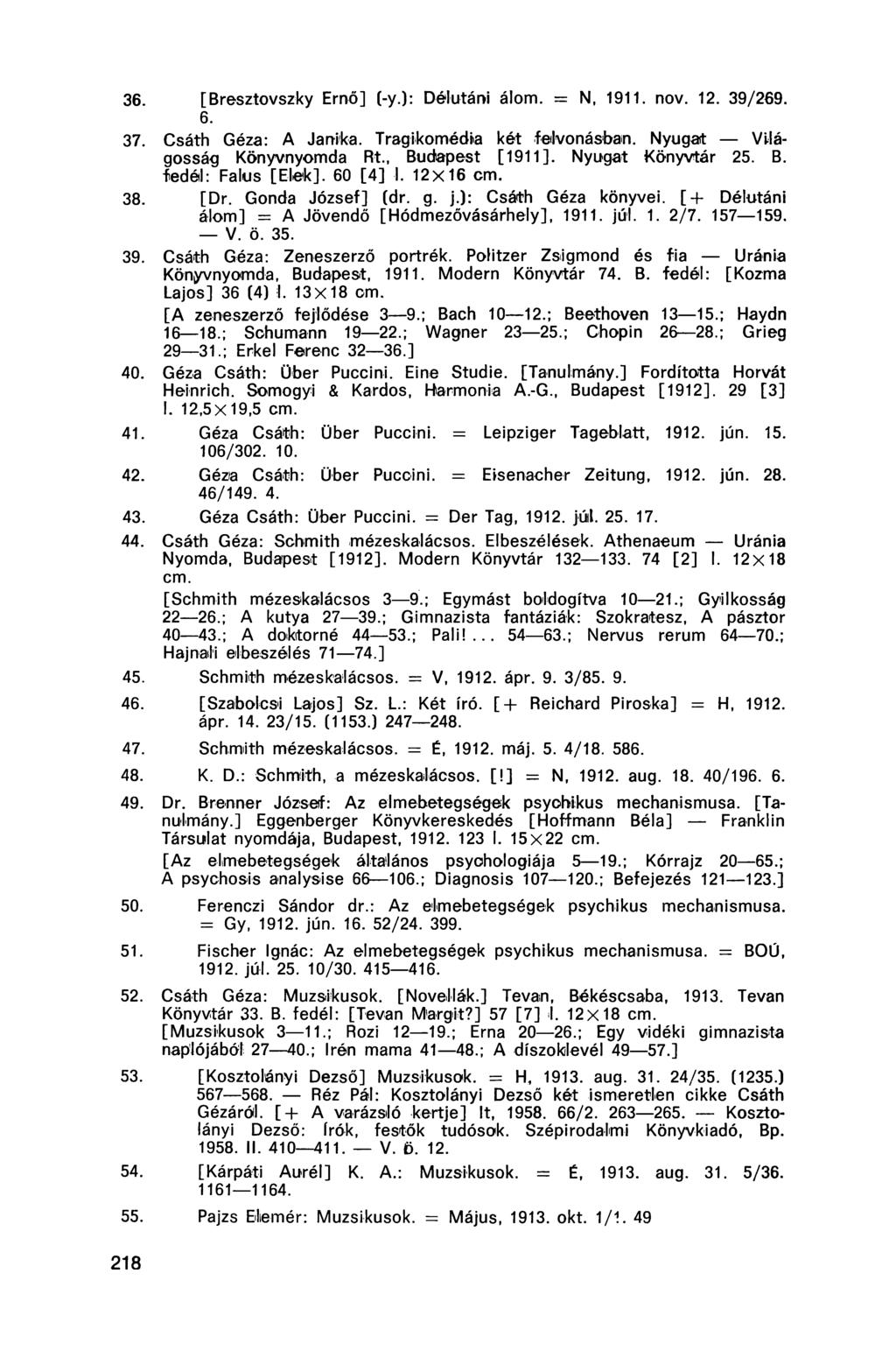 36. [Bresztovszky Ernő] (-y.): Délutáni álom. = N, 1911. nov. 12. 39/269. 6. 37. Csáth Géza: A Janika. Tragikomédiia két felvonásban. Nyugat Világosság Könyvnyomda Rt., Budapest [1911].