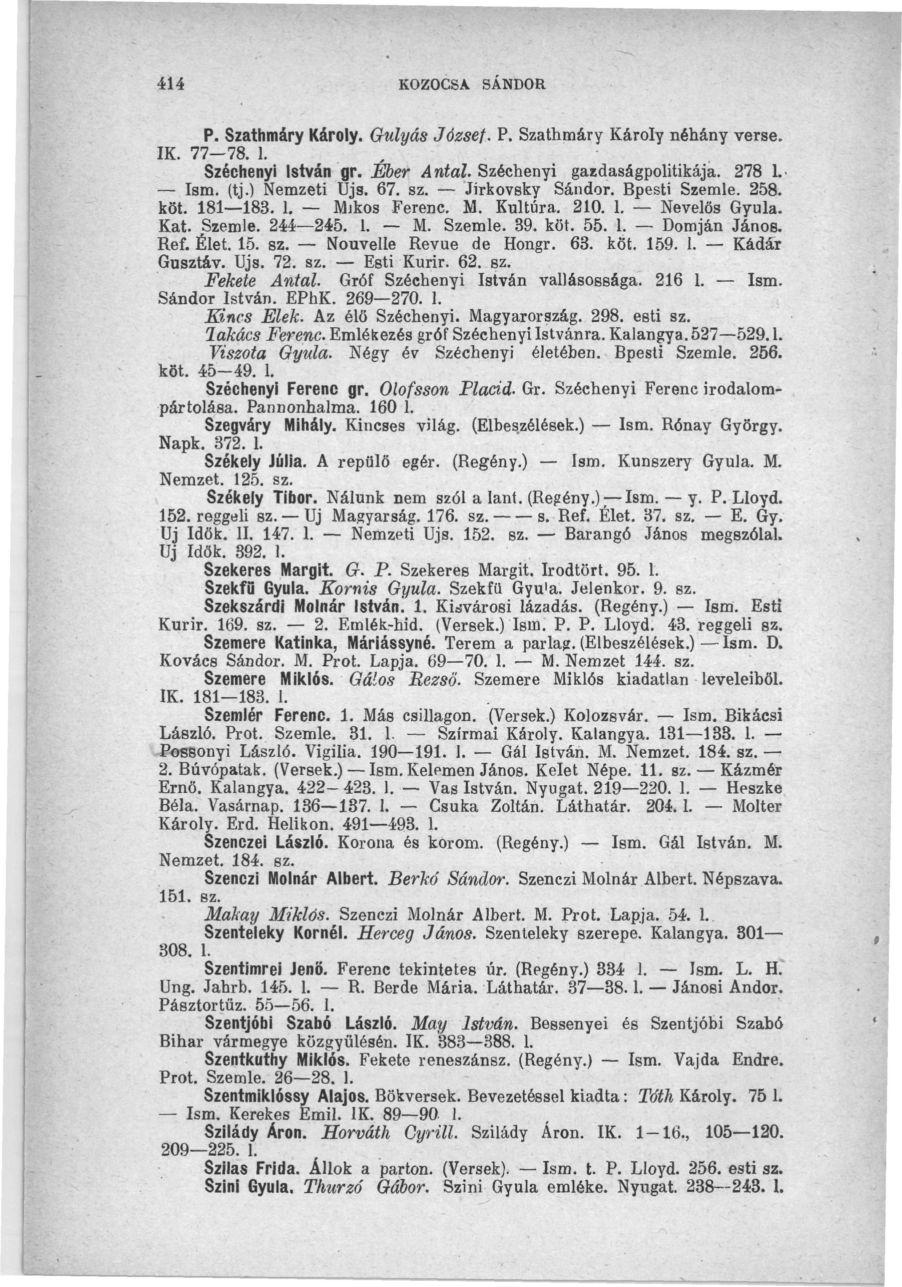 414 KOZOCSA SÁNDOR P. Szathmáry Károly. Gulyás József. P. Szathmáry Károly néhány verse. IK. 77 78. 1. Széchenyi István gr. Éber Antal. Széchenyi gazdaságpolitikája. 278 1. Ism. (tj.) Nemzeti Ujs. 67.