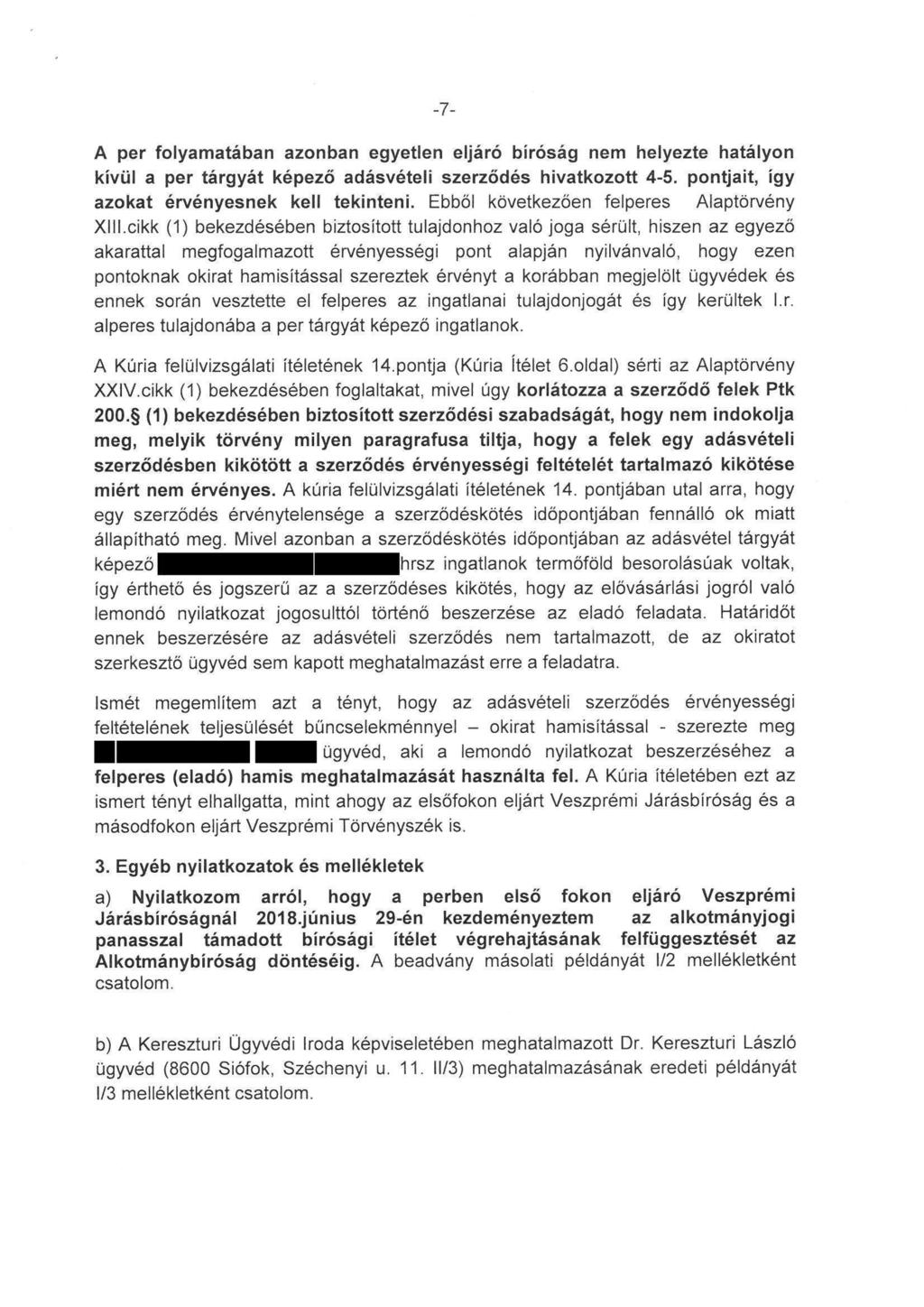 -7- A per folyamatában azonban egyetlen eljáró bíróság nem helyezte hatályon kívül a per tárgyát képező adásvételi szerzödés hivatkozott 4-5. pontjait, igy azokat érvényesnek kell tekinteni.