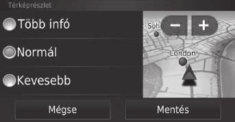 uutérkép és járműutérképrészlet Térképrészlet H (Térkép) u (Vissza) u Beállítások u Térkép és jármű u Térképrészlet Beállítja a térkép részletességének mértékét. 1. Válasszon ki egy opciót. 2.