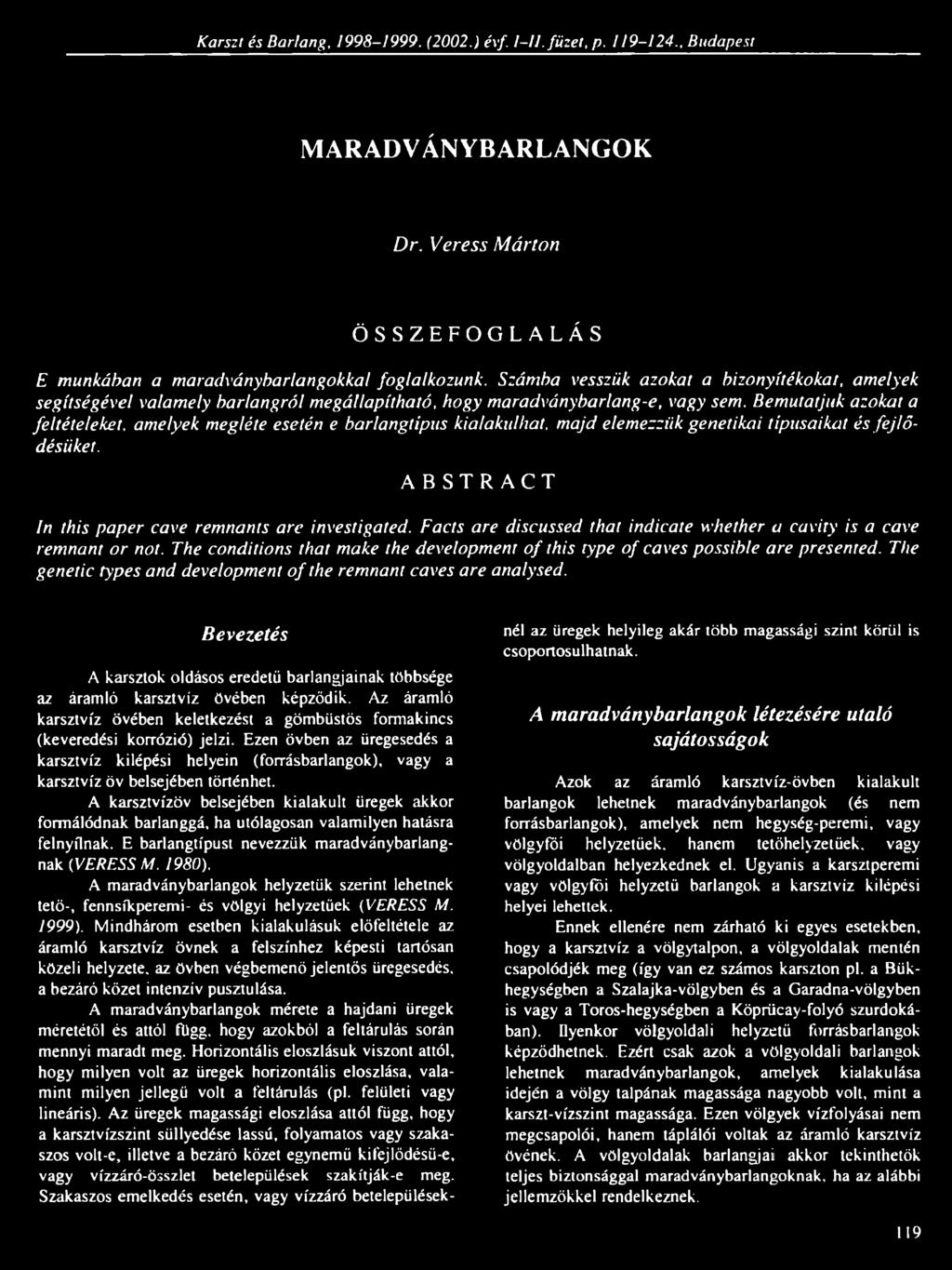 Bemutatjuk azokat a feltételeket, amelyek megléte esetén e barlangtípus kialakulhat, majd elemezzük genetikai típusaikat és fejlő désüket. ABSTRACT In this paper cave remnants are investigated.