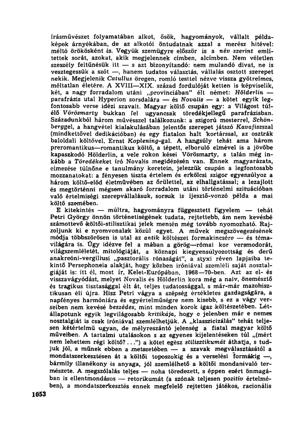 írásművészei folyamatában alkot, ősök, hagyományok, vállalt példaképek árnyékában, de az alkotói öntudatnak azzal a merész hitével: méltó örökösként ás.