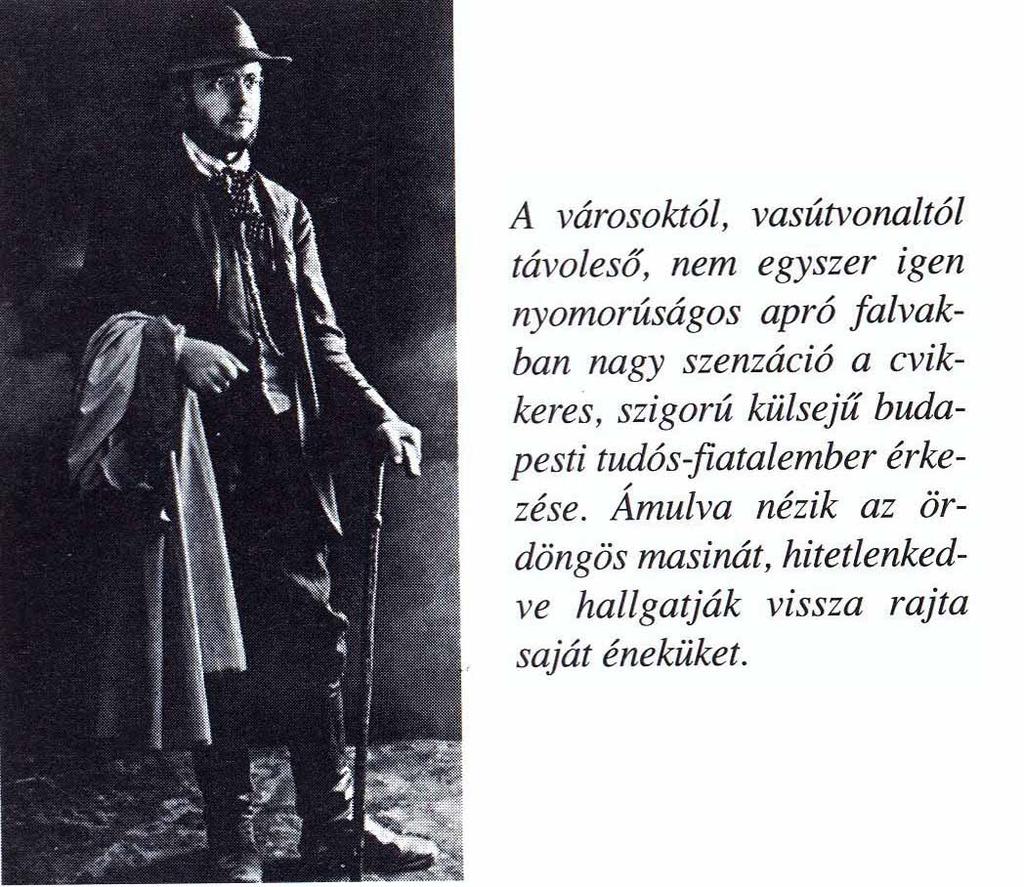 Bartók hamar belátja, hogy tudományos igényű népdalgyűjtés csak fonográf segítségével végezhető. 1906-tól járja fonográffal a vidéket, 1907-ben erdélyi gyűjtőútra indul.