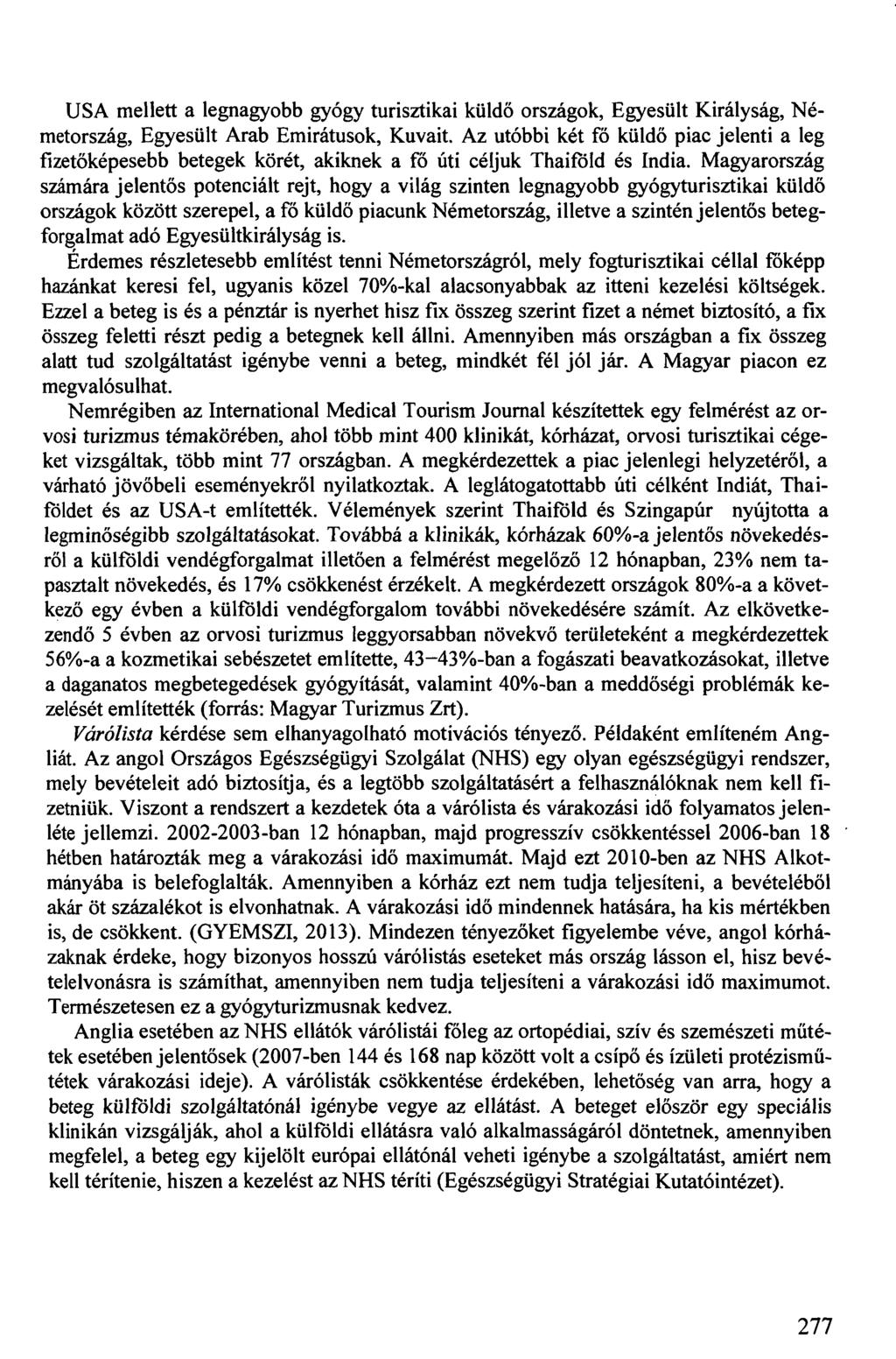 USA mellett a legnagyobb gyógy turisztikai küldő országok, Egyesült Királyság, Németország, Egyesült Arab Emirátusok, Kuvait.