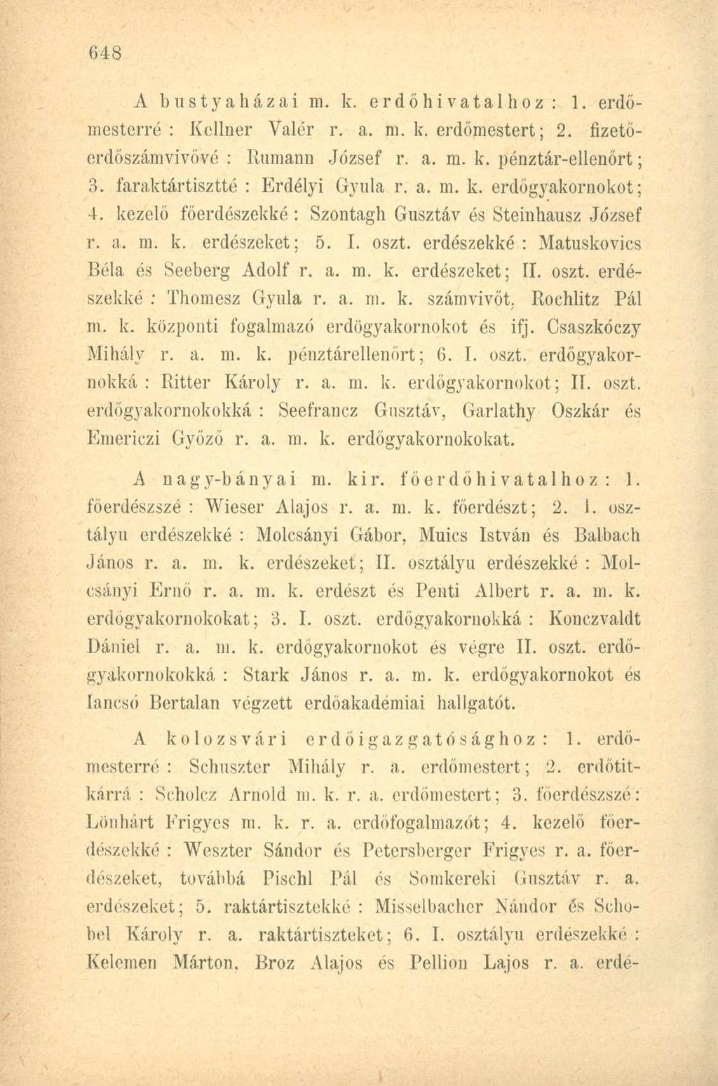 A bustyaházai m. k. erdőhivatalhoz: 1. erdőmesterré : Kellner Valér r. a. m. k. erdőmestert; 2. fizetőerdőszámvivővé : Rumann József r. a. m. k. pénztár-ellenőrt; 3. faraktártisztté : Erdélyi Gyula r.