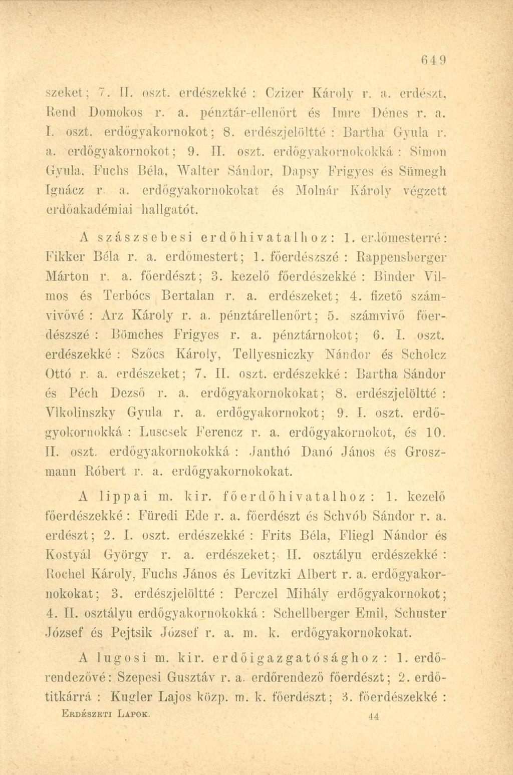 szék«t; 7. II. oszt, erdészekké: Czizer Károly r. a. erdészt, Rend Domokos r. a. pénztár-ellenőrt és Imre Dénes r. a. T. oszt, erdőgyakornokot; 8. erdészjelöltté: Bartha Gyula r.