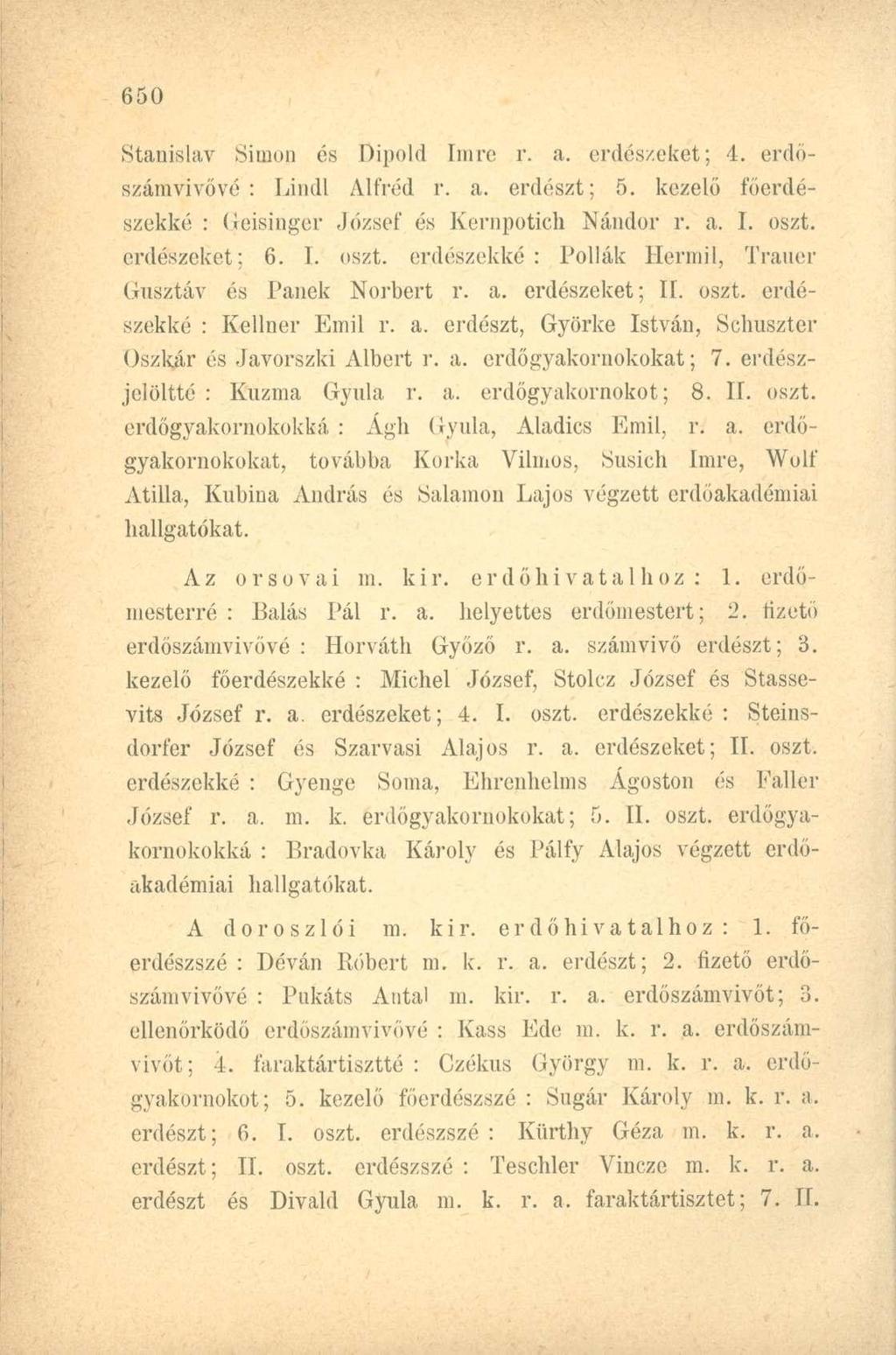 Stanislav Simon és Dipold Imre r. a. erdészeket; 4. erdőszámvivővé : Lindl Alfréd r. a. erdészt; 5. kezelő főerdészekké : Geisinger József és Kernpotich Nándor r. a. I. oszt.