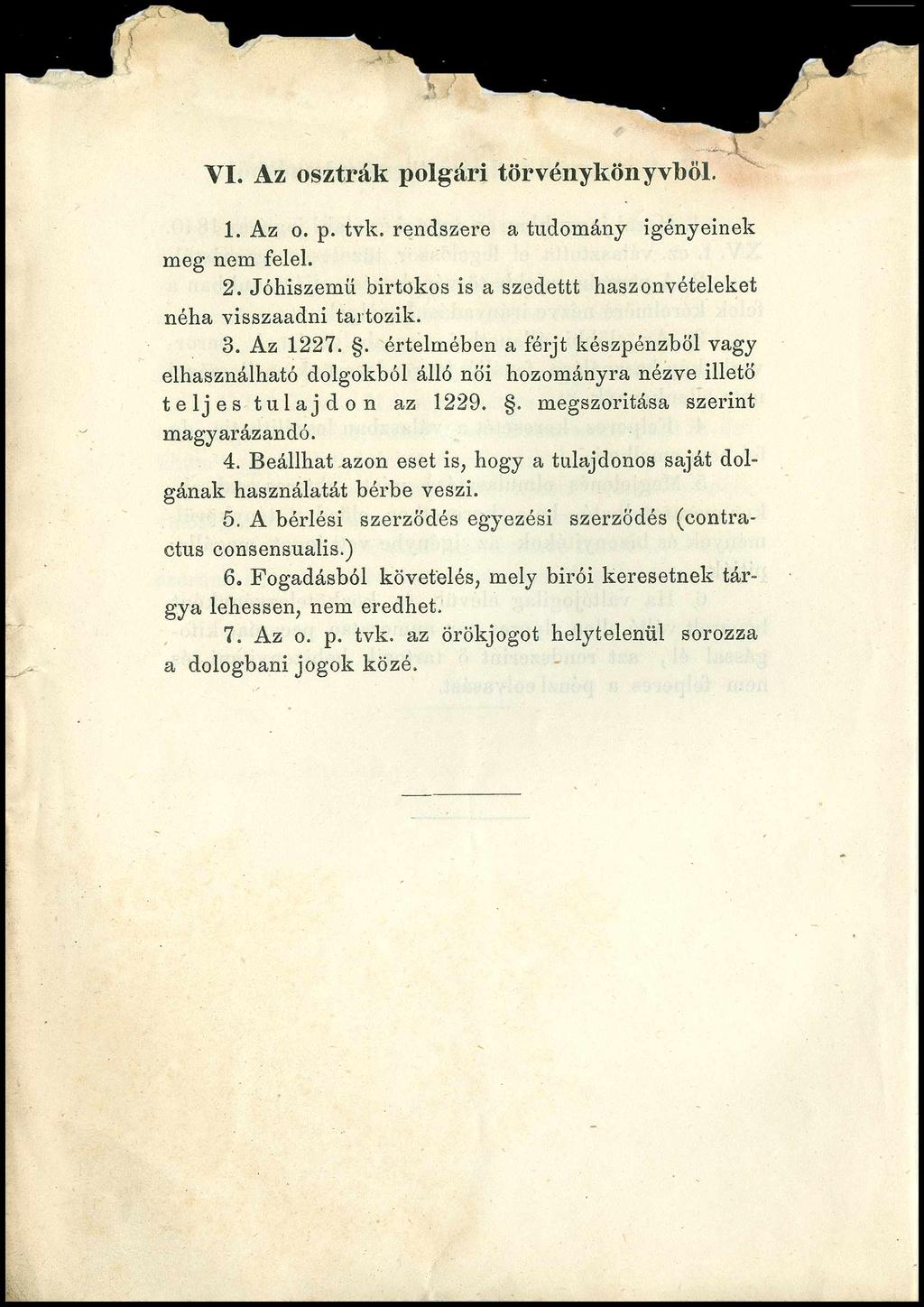 VI. Az osztrák polgári törvénykönyvből. 1. Az o. p. tvk. rendszere a tudomány igényeinek meg nem felel. 2. Jóhiszemű birtokos is a szedettt haszonvételeket néha visszaadni tartozik. 3. Az 1227.