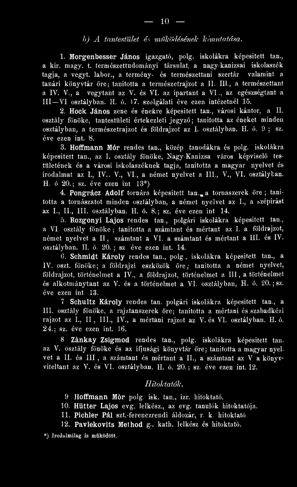 , az egészségtant a III VI osztályban. H. ó. 7. szolgálati éve ezen intézetnél 5.. Hoek János zene és énekre képesitett tan., városi kántor, a II.