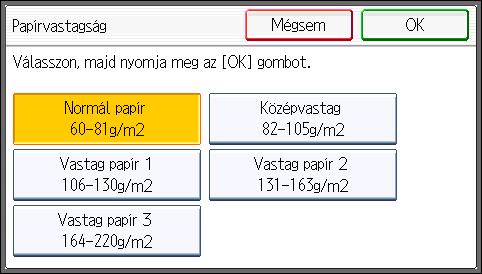 Ha vastag papírra nyomtat, nyomja meg a [Papírvastagság] gombot. Ha hőálló fóliára nyomtat, ugorjon a 11. lépésre. 10. Válassza ki a papír vastagságát, majd nyomja meg az [OK] gombot.