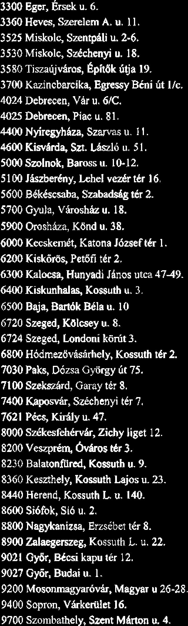 1 05 1 Budapt, Szent lstvin tbr 1 1. 1052 Budapest, Tarr Istvan u. 9. 1056 Budapt, Vhi u. 38. 1061 Budapest, Andfissy ut 17. 1062 Budapest, Vhci fit 1-3. 1033 Budapest, Soroksiri ut 3/C.