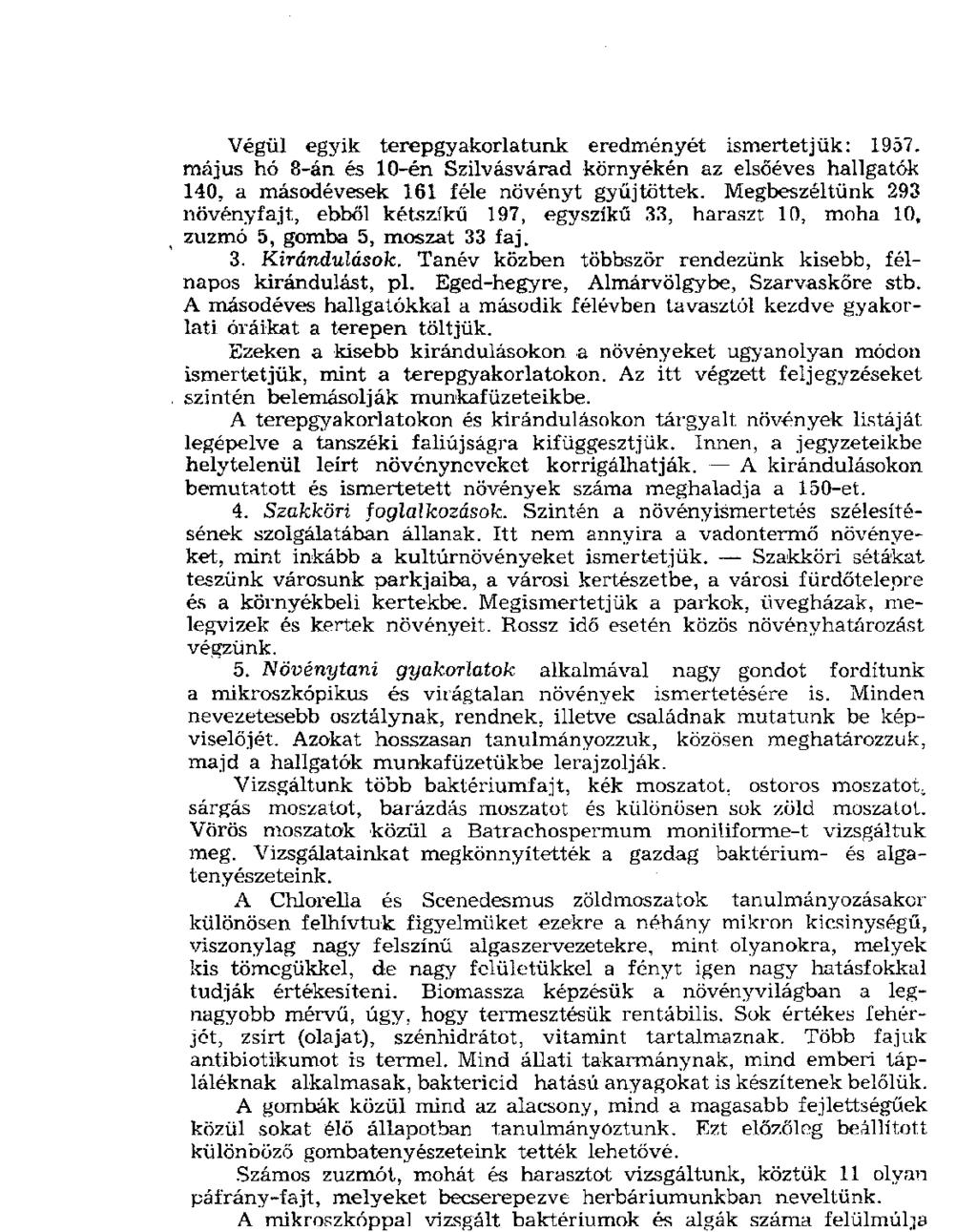 Végül egyik terepgyakorlatun k eredményét ismertetjük: 1957. máju s hó 8-án és 10-én Szilvásvárad környékén az elsőéves hallgatók 140, a másodévesek 161 féle növényt gyűjtöttek.